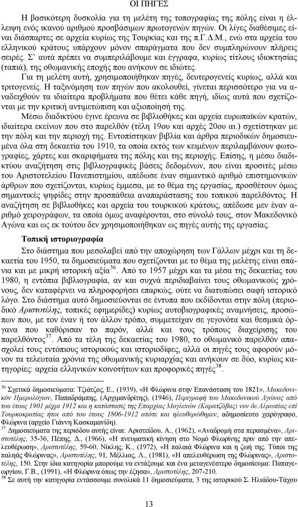 Σ αυτά πρέπει να συμπεριλάβουμε και έγγραφα, κυρίως τίτλους ιδιοκτησίας (ταπιά), της οθωμανικής εποχής που ανήκουν σε ιδιώτες.