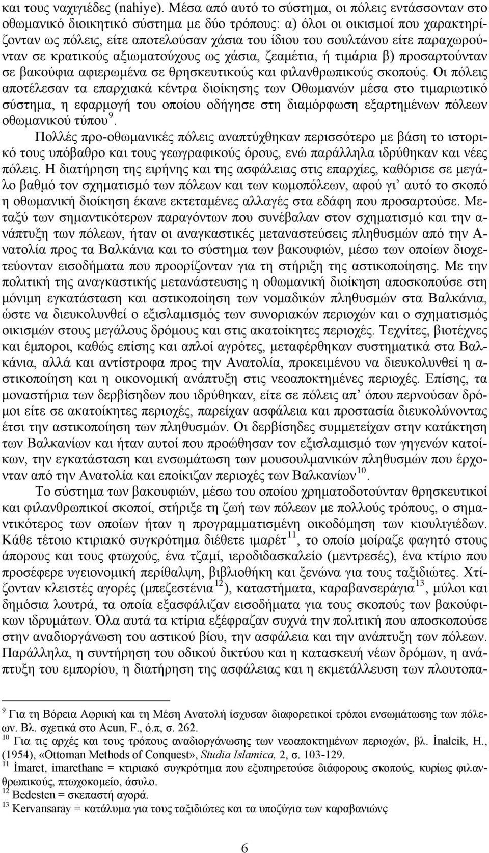 παραχωρούνταν σε κρατικούς αξιωματούχους ως χάσια, ζεαμέτια, ή τιμάρια β) προσαρτούνταν σε βακούφια αφιερωμένα σε θρησκευτικούς και φιλανθρωπικούς σκοπούς.