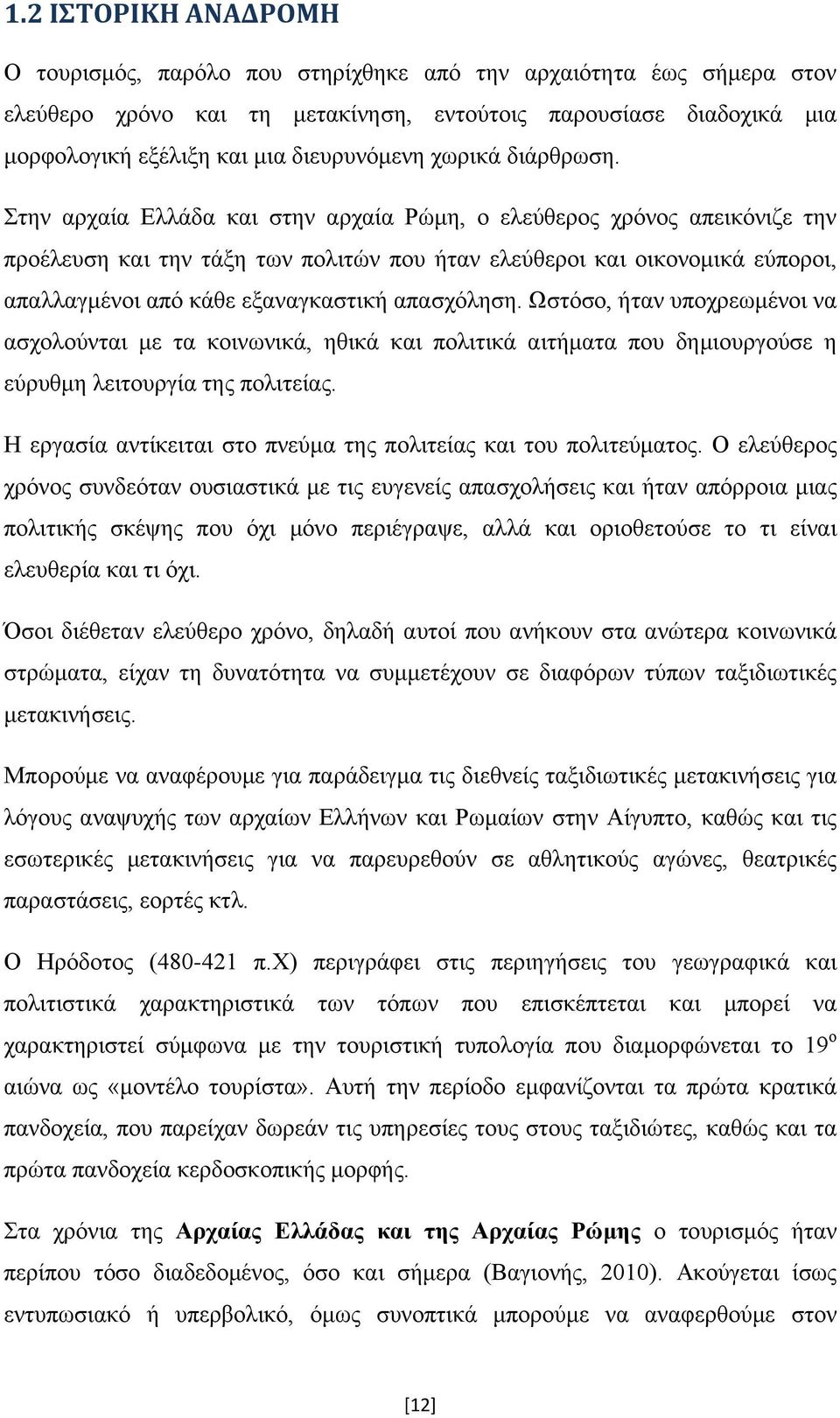 Στην αρχαία Ελλάδα και στην αρχαία Ρώμη, ο ελεύθερος χρόνος απεικόνιζε την προέλευση και την τάξη των πολιτών που ήταν ελεύθεροι και οικονομικά εύποροι, απαλλαγμένοι από κάθε εξαναγκαστική απασχόληση.