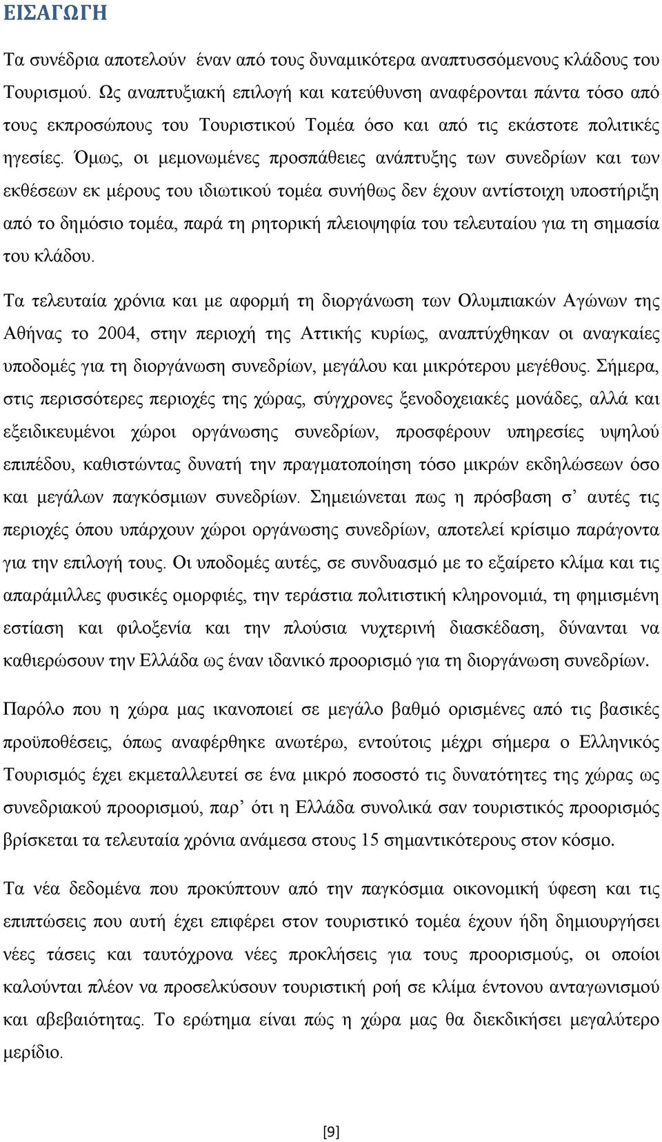 Όμως, οι μεμονωμένες προσπάθειες ανάπτυξης των συνεδρίων και των εκθέσεων εκ μέρους του ιδιωτικού τομέα συνήθως δεν έχουν αντίστοιχη υποστήριξη από το δημόσιο τομέα, παρά τη ρητορική πλειοψηφία του