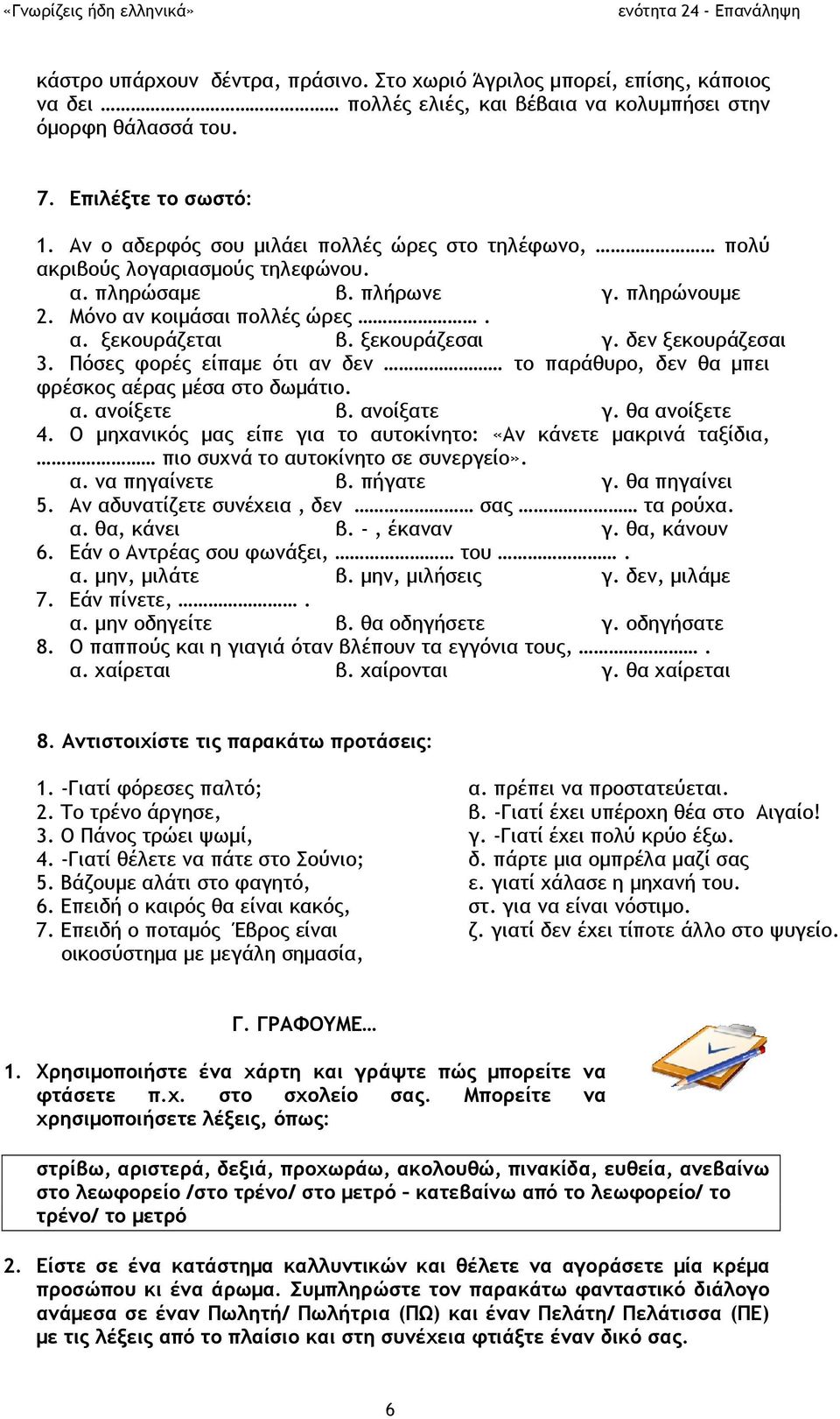 δεν ξεκουράζεσαι 3. Πόσες φορές είπαμε ότι αν δεν το παράθυρο, δεν θα μπει φρέσκος αέρας μέσα στο δωμάτιο. α. ανοίξετε β. ανοίξατε γ. θα ανοίξετε 4.