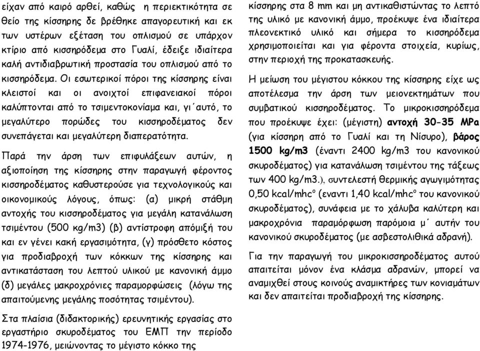 Οι εσωτερικοί πόροι της κίσσηρης είναι κλειστοί και οι ανοιχτοί επιφανειακοί πόροι καλύπτονται από το τσιμεντοκονίαμα και, γι αυτό, το μεγαλύτερο πορώδες του κισσηροδέματος δεν συνεπάγεται και