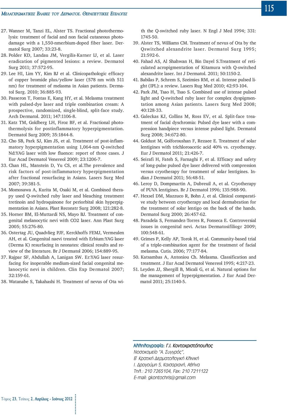 Polder KD, Landau JM, Vergilis-Karner IJ, et al. Laser eradication of pigmented lesions: a review. Dermatol Surg 2011; 37:572-95. 29. Lee HI, Lim YY, Kim BJ et al.