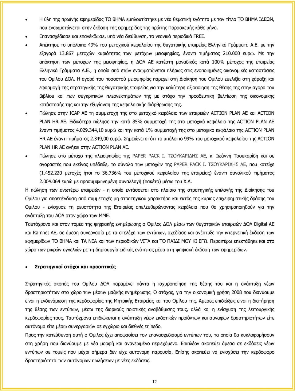 867 µετοχών κυριότητας των µετόχων µειοψηφίας, έναντι τιµήµατος 210.000 ευρώ. Με την απόκτηση των µετοχών της µειοψηφίας, η ΟΛ ΑΕ κατέστη µοναδικός κατά 100% µέτοχος της εταιρείας Ελληνικά Γράµµατα Α.