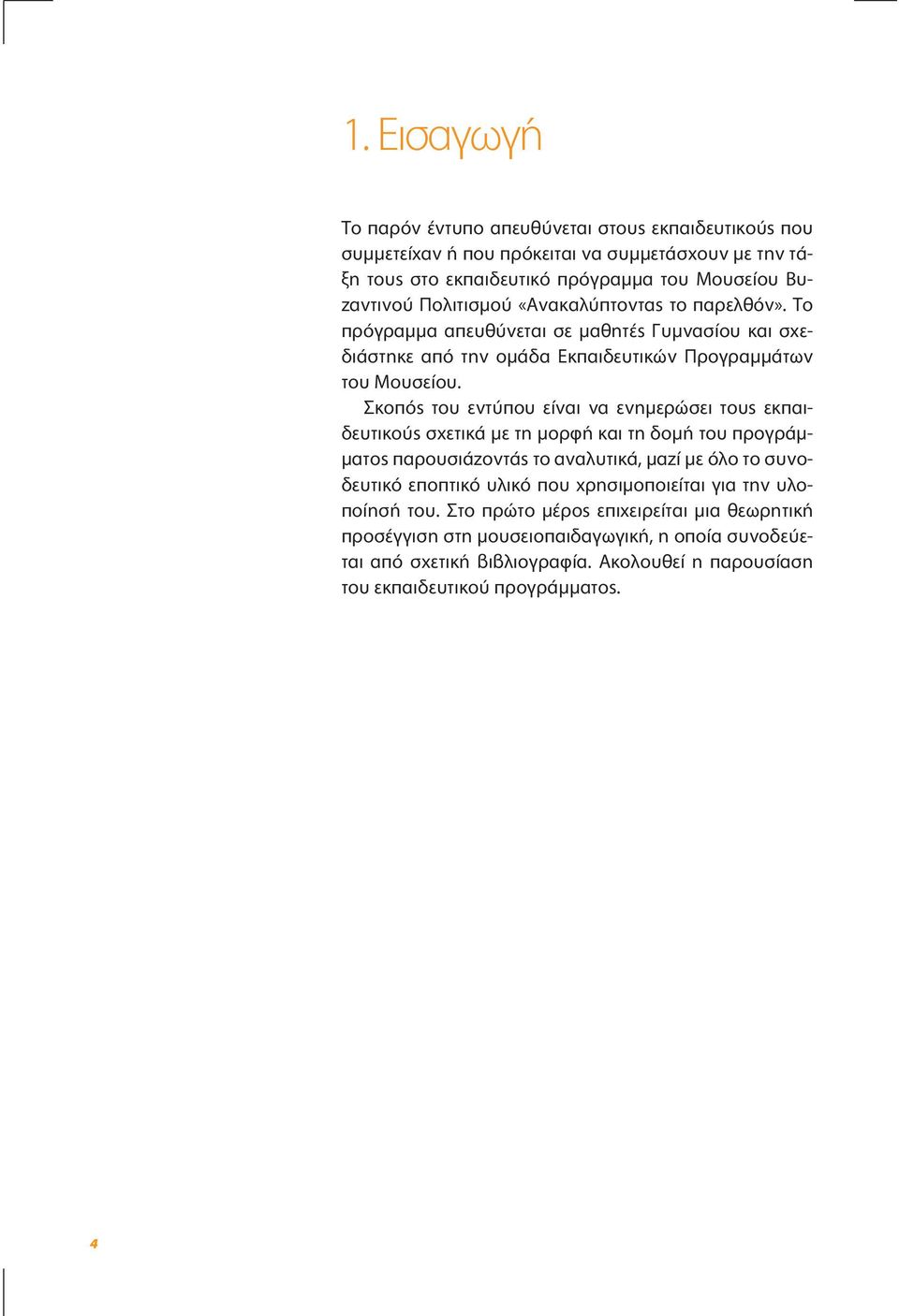 Σκοπός του εντύπου είναι να ενηµερώσει τους εκπαιδευτικούς σχετικά µε τη µορφή και τη δοµή του προγράµ- µατος παρουσιάζοντάς το αναλυτικά, µαζί µε όλο το συνοδευτικό εποπτικό υλικό που