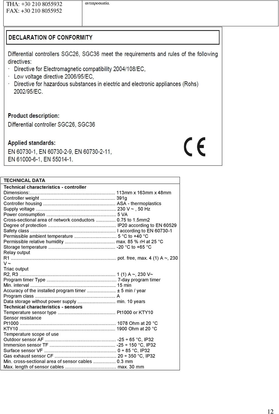 .. IP20 according to EN 60529 Safety class... I according to EN 60730-1 Permissible ambient temperature... 5 C to +40 C Permissible relative humidity... max. 85 % rh at 25 C Storage temperature.