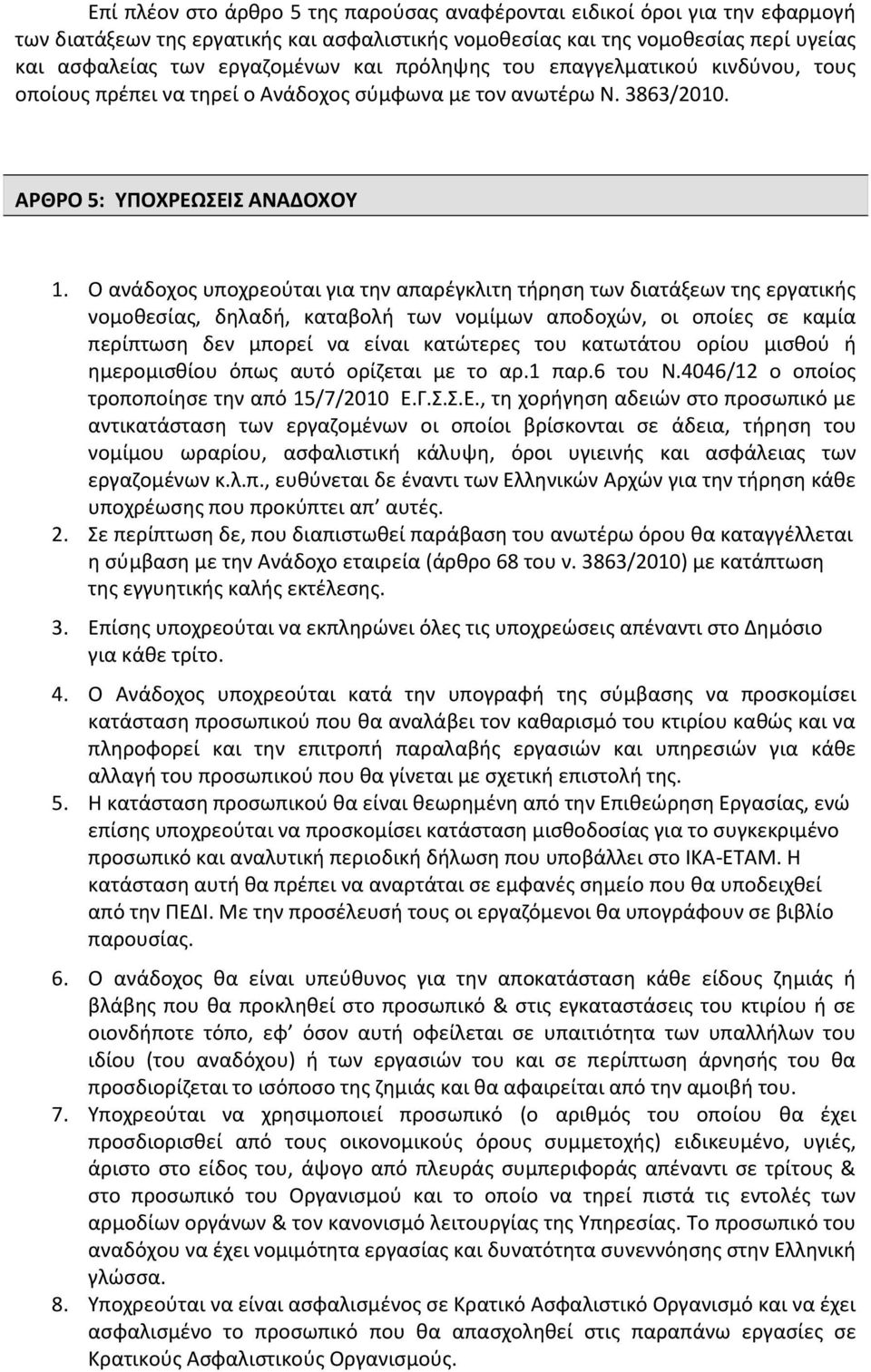 Ο ανάδοχος υποχρεούται για την απαρέγκλιτη τήρηση των διατάξεων της εργατικής νομοθεσίας, δηλαδή, καταβολή των νομίμων αποδοχών, οι οποίες σε καμία περίπτωση δεν μπορεί να είναι κατώτερες του