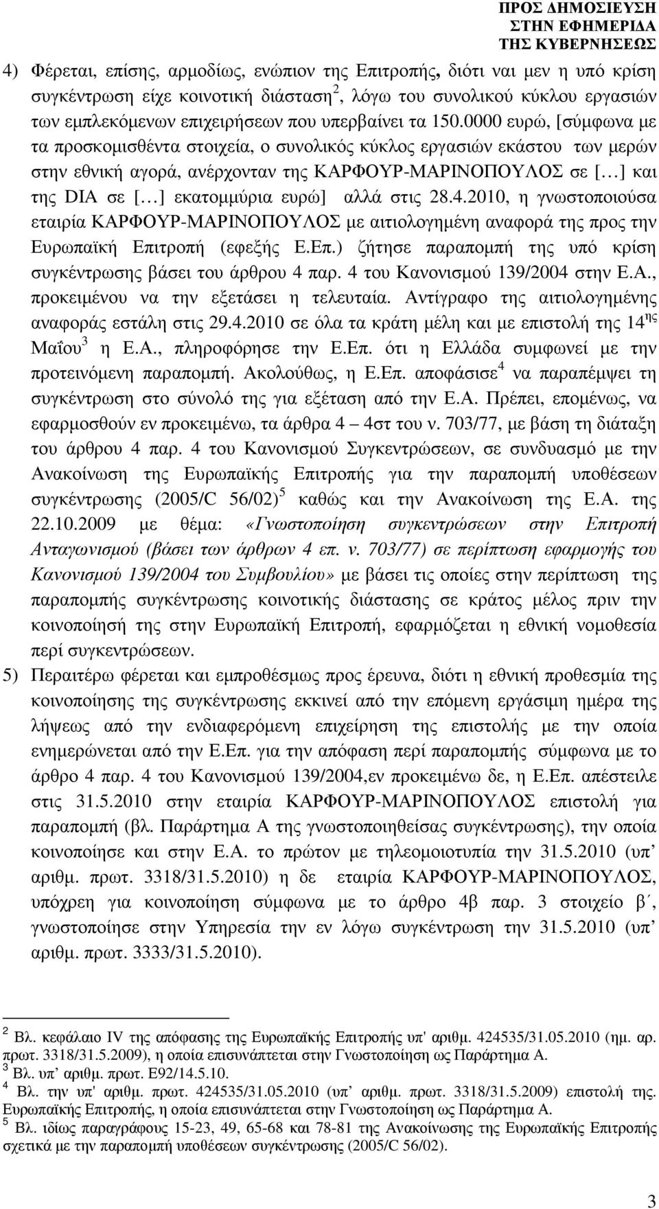 0000 ευρώ, [σύµφωνα µε τα προσκοµισθέντα στοιχεία, ο συνολικός κύκλος εργασιών εκάστου των µερών στην εθνική αγορά, ανέρχονταν της ΚΑΡΦΟΥΡ-ΜΑΡΙΝΟΠΟΥΛΟΣ σε [ ] και της DIA σε [ ] εκατοµµύρια ευρώ]