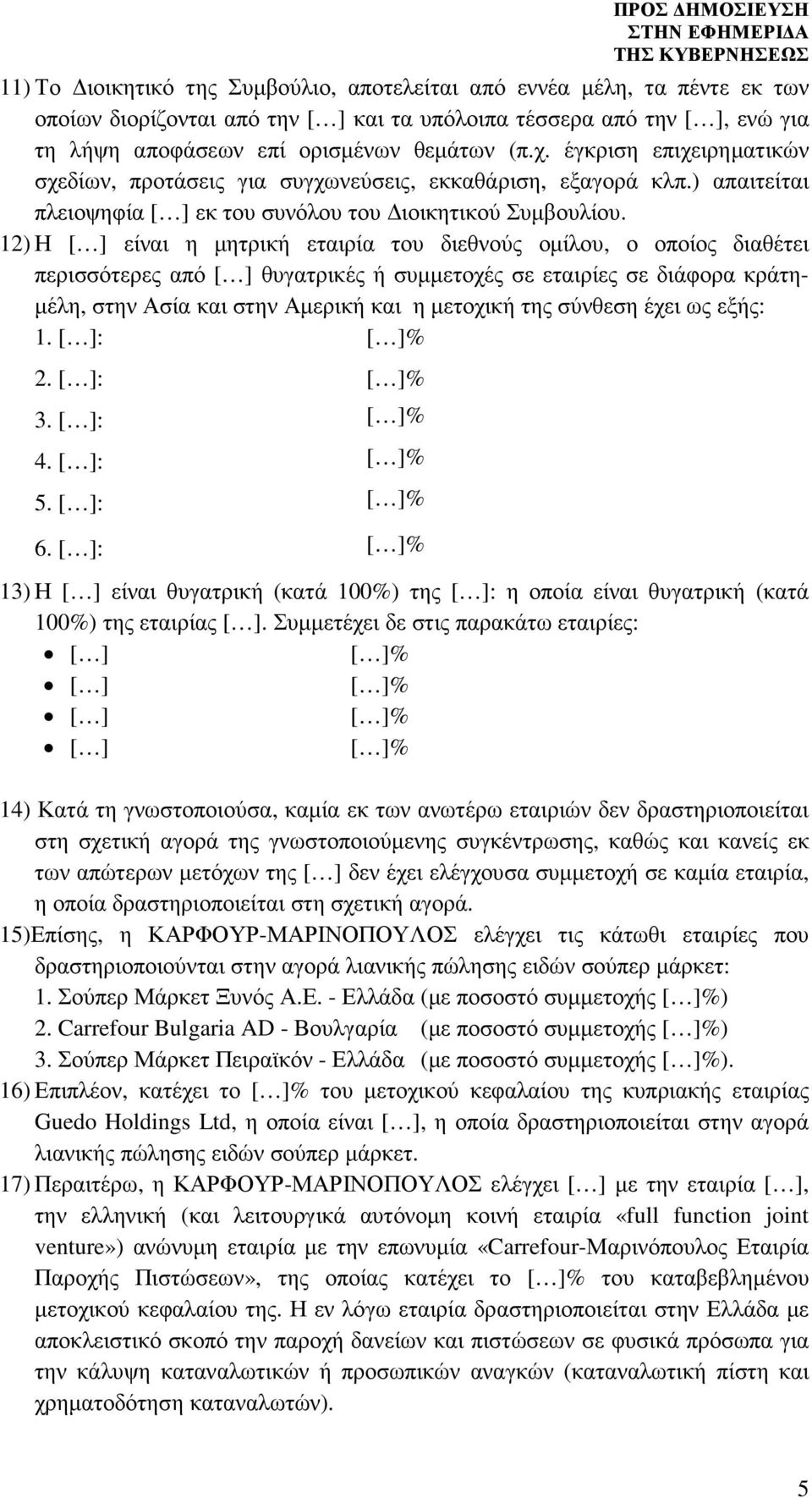 12) Η [ ] είναι η µητρική εταιρία του διεθνούς οµίλου, ο οποίος διαθέτει περισσότερες από [ ] θυγατρικές ή συµµετοχές σε εταιρίες σε διάφορα κράτη- µέλη, στην Ασία και στην Αµερική και η µετοχική της