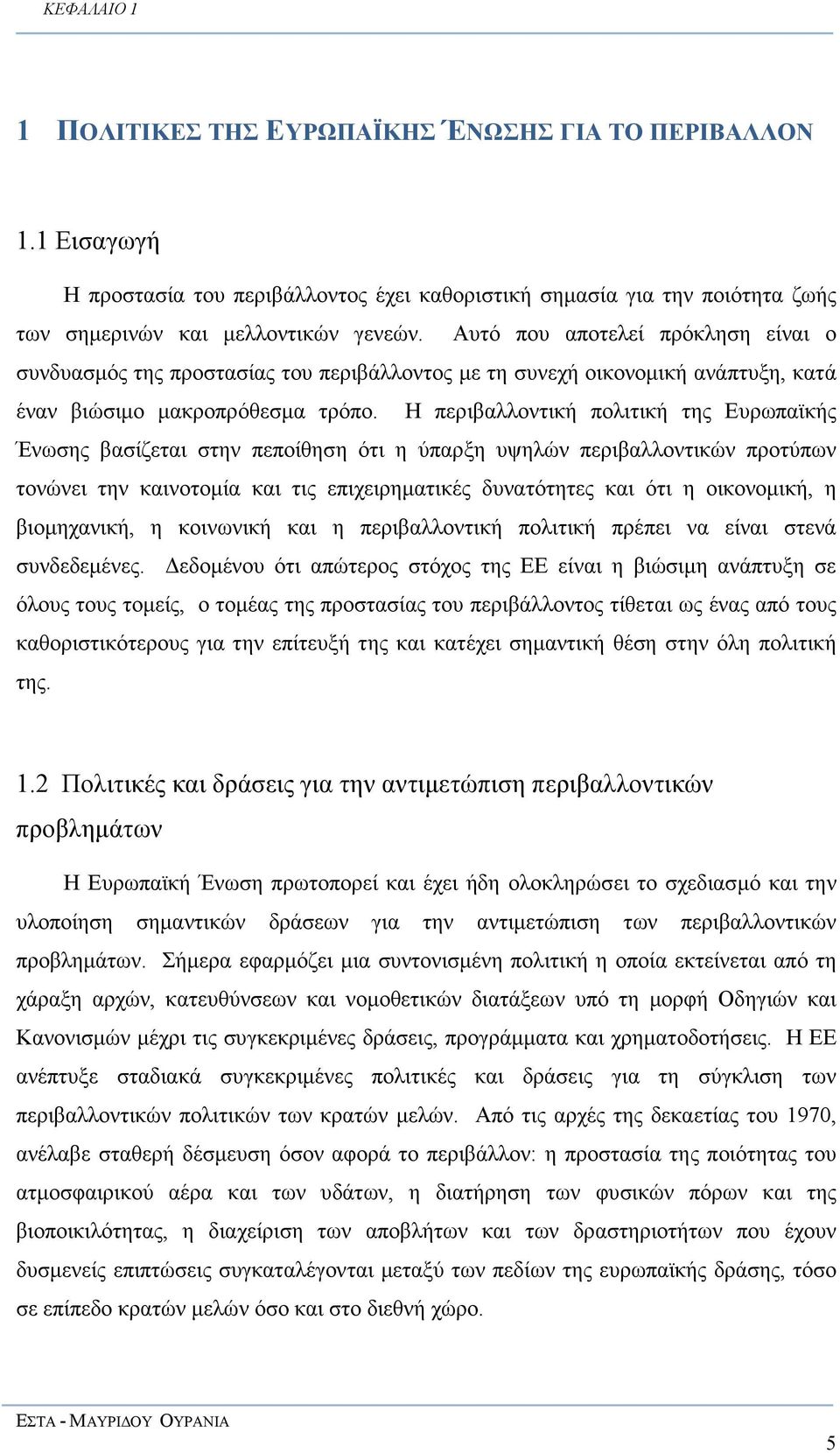 Η περιβαλλοντική πολιτική της Ευρωπαϊκής Ένωσης βασίζεται στην πεποίθηση ότι η ύπαρξη υψηλών περιβαλλοντικών προτύπων τονώνει την καινοτοµία και τις επιχειρηµατικές δυνατότητες και ότι η οικονοµική,