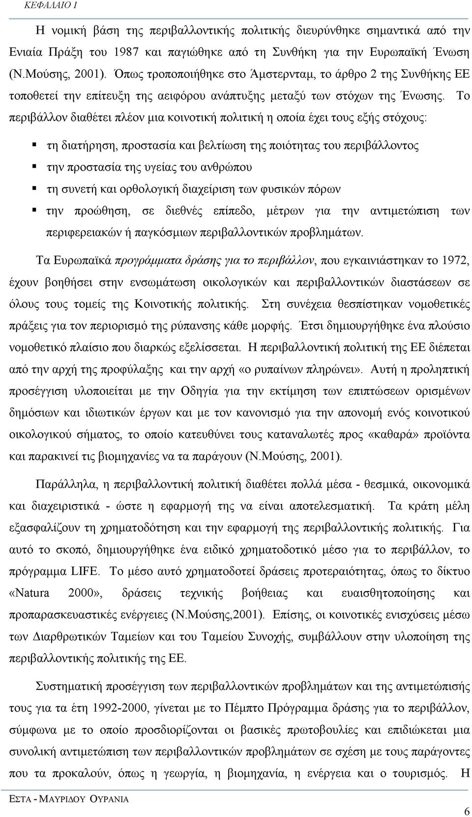 Το περιβάλλον διαθέτει πλέον µια κοινοτική πολιτική η οποία έχει τους εξής στόχους: τη διατήρηση, προστασία και βελτίωση της ποιότητας του περιβάλλοντος την προστασία της υγείας του ανθρώπου τη