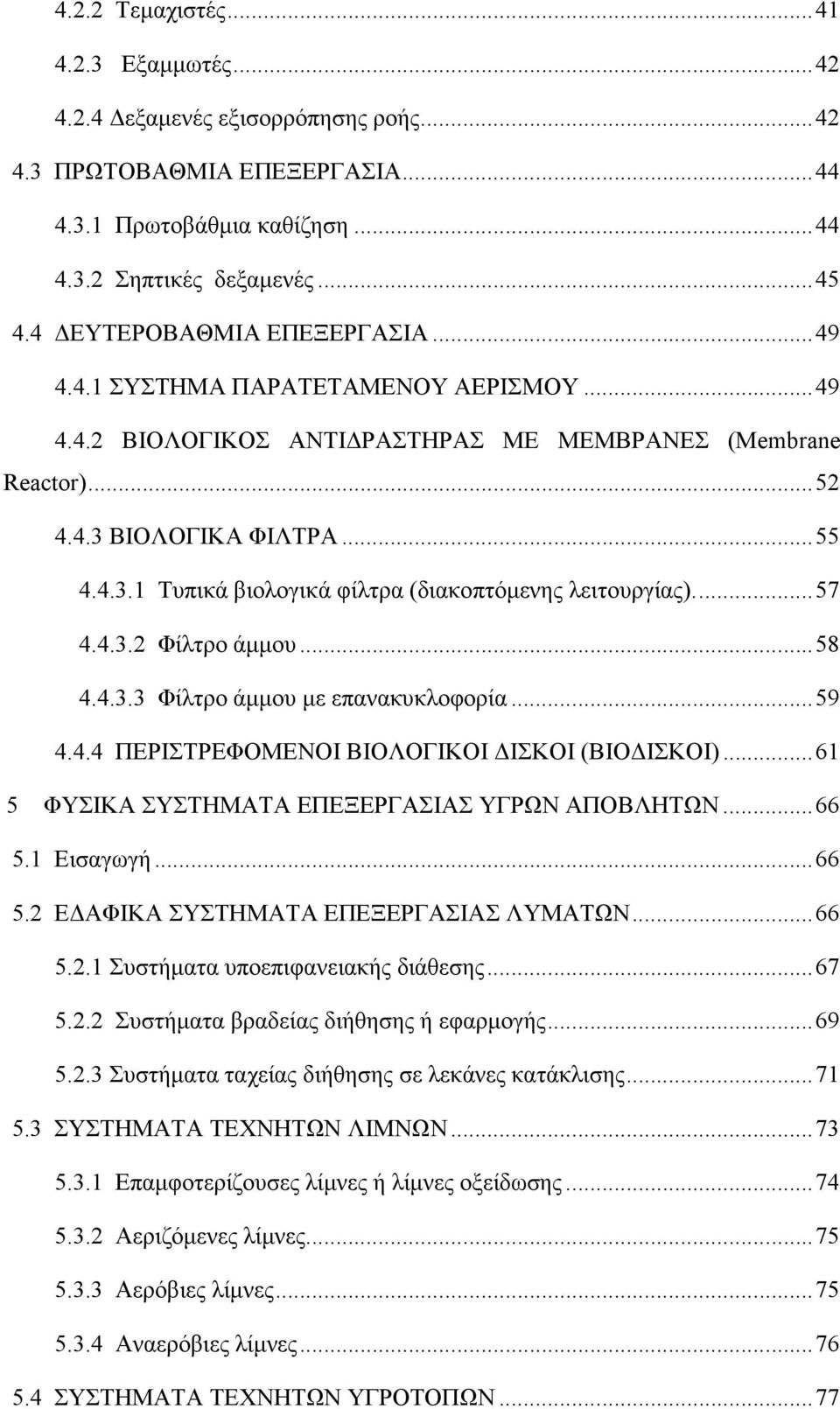 ΒΙΟΛΟΓΙΚΑ ΦΙΛΤΡΑ... 55 4.4.3.1 Τυπικά βιολογικά φίλτρα (διακοπτόµενης λειτουργίας).... 57 4.4.3.2 Φίλτρο άµµου... 58 4.4.3.3 Φίλτρο άµµου µε επανακυκλοφορία... 59 4.4.4 ΠΕΡΙΣΤΡΕΦΟΜΕΝΟΙ ΒΙΟΛΟΓΙΚΟΙ ΙΣΚΟΙ (ΒΙΟ ΙΣΚΟΙ).