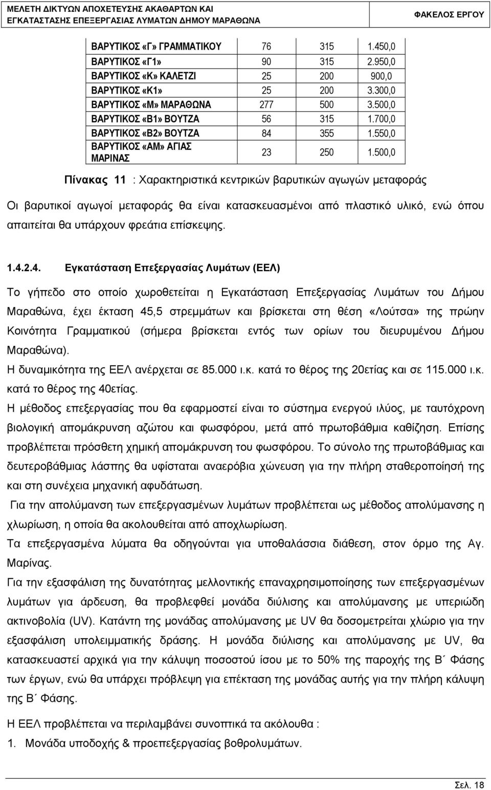 500,0 Πίνακας 11 : Χαρακτηριστικά κεντρικών βαρυτικών αγωγών μεταφοράς Οι βαρυτικοί αγωγοί μεταφοράς θα είναι κατασκευασμένοι από πλαστικό υλικό, ενώ όπου απαιτείται θα υπάρχουν φρεάτια επίσκεψης. 1.4.