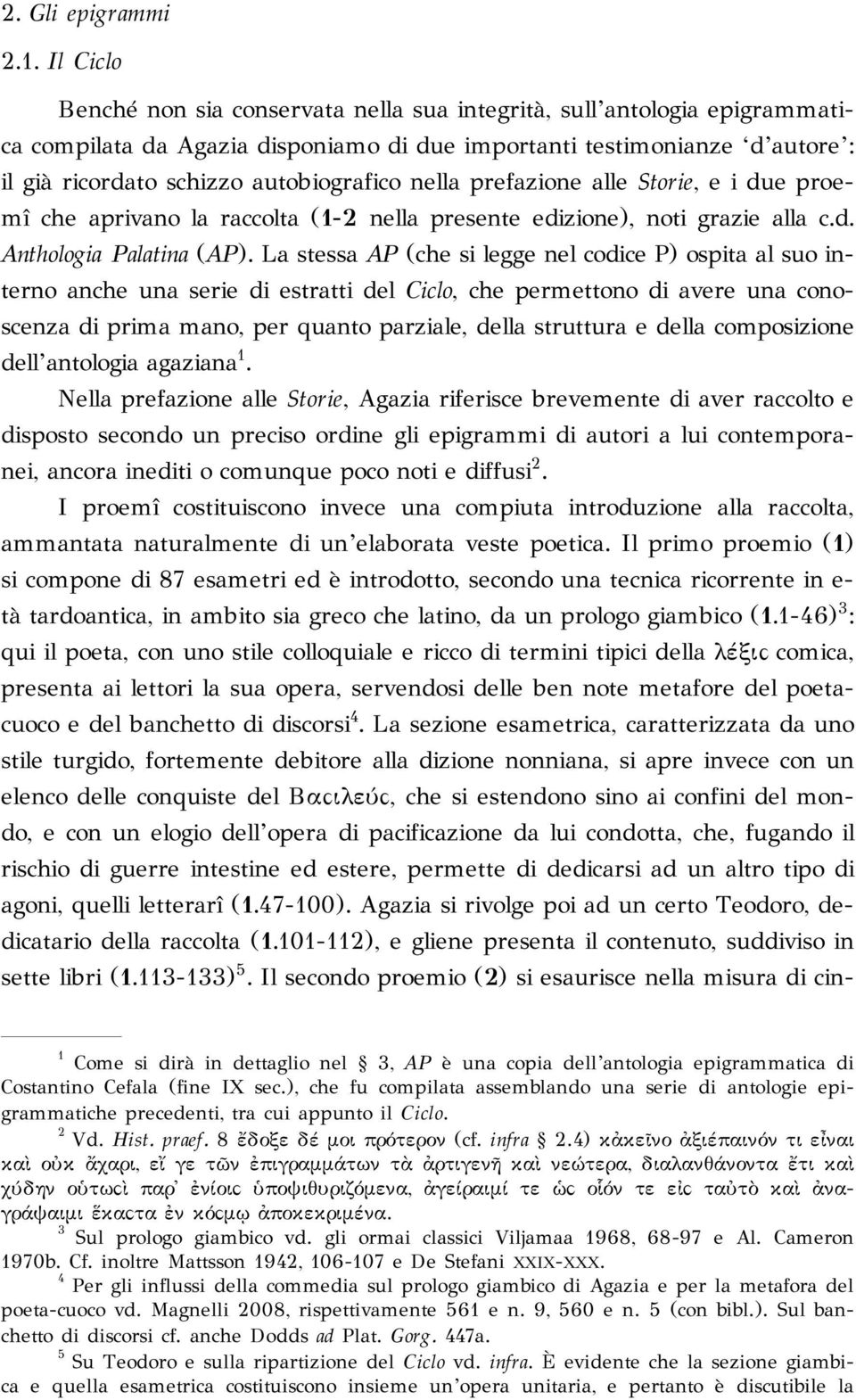 nella prefazione alle Storie, e i due proemî che aprivano la raccolta (1-2 nella presente edizione), noti grazie alla c.d. Anthologia Palatina (AP).