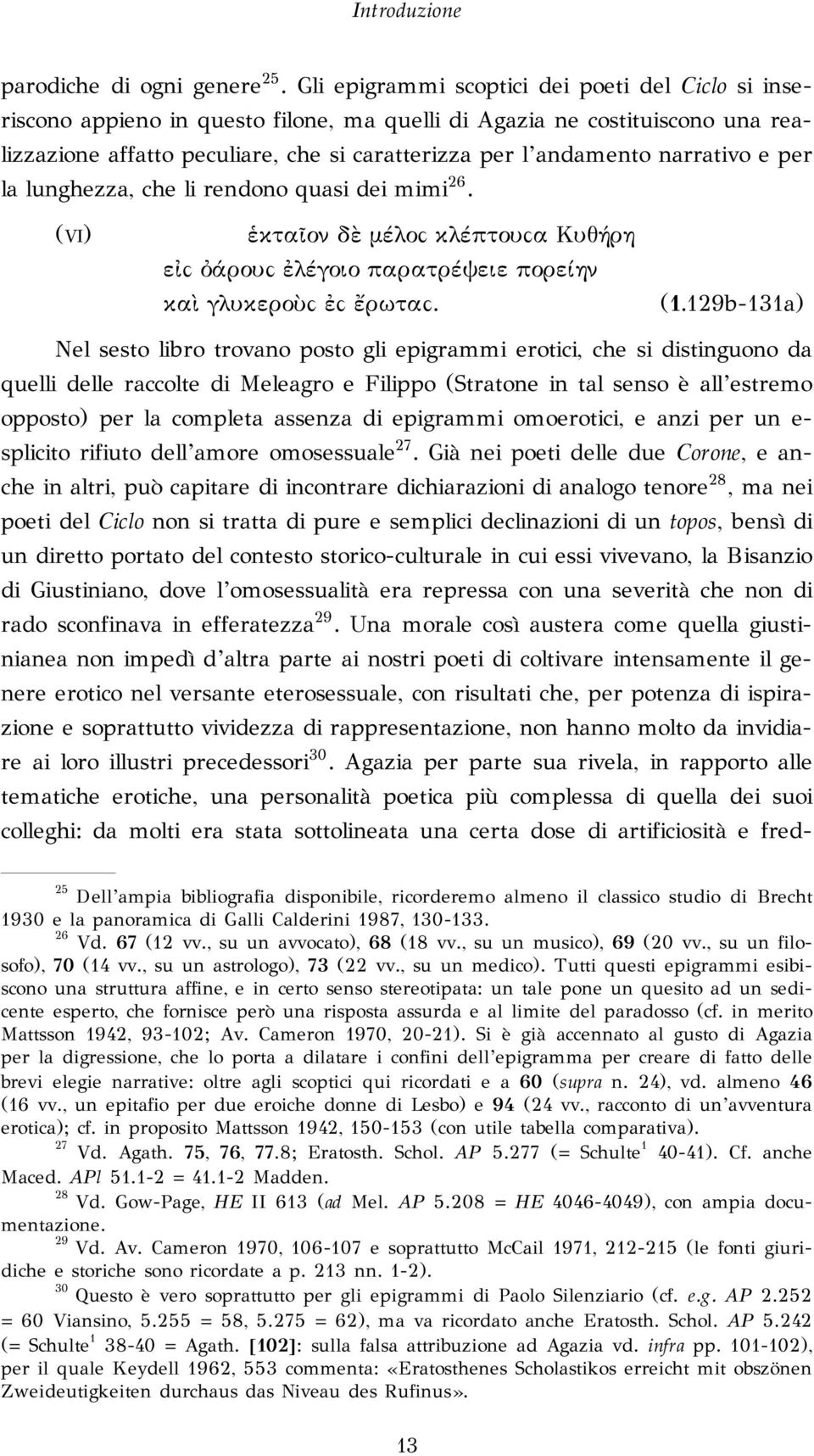 narrativo e per la lunghezza, che li rendono quasi dei mimi 26. (VI) ἑκταῖον δὲ μέλο! κλέπτου!α Κυθήρη εἰ! ὀάρου! ἐλέγοιο παρατρέψειε πορείην καὶ γλυκεροὺ! ἐ! ἔρωτα!. (1.