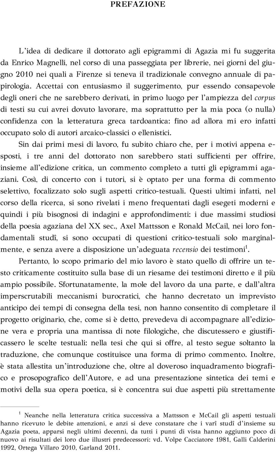 Accettai con entusiasmo il suggerimento, pur essendo consapevole degli oneri che ne sarebbero derivati, in primo luogo per l ampiezza del corpus di testi su cui avrei dovuto lavorare, ma soprattutto