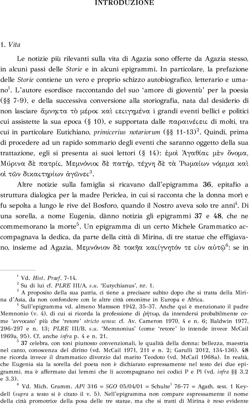 L autore esordisce raccontando del suo amore di gioventù per la poesia ( 7-9), e della successiva conversione alla storiografia, nata dal desiderio di non lasciare ἄμνη!τα τὸ μέρο! καὶ!ε!