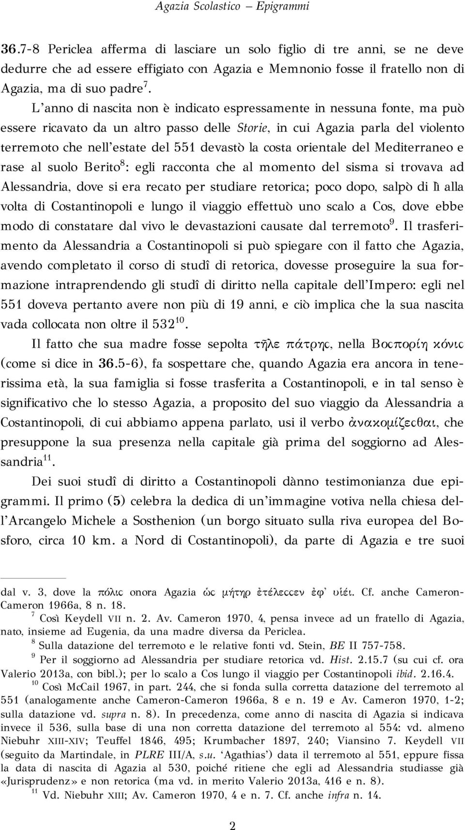 L anno di nascita non è indicato espressamente in nessuna fonte, ma può essere ricavato da un altro passo delle Storie, in cui Agazia parla del violento terremoto che nell estate del 551 devastò la