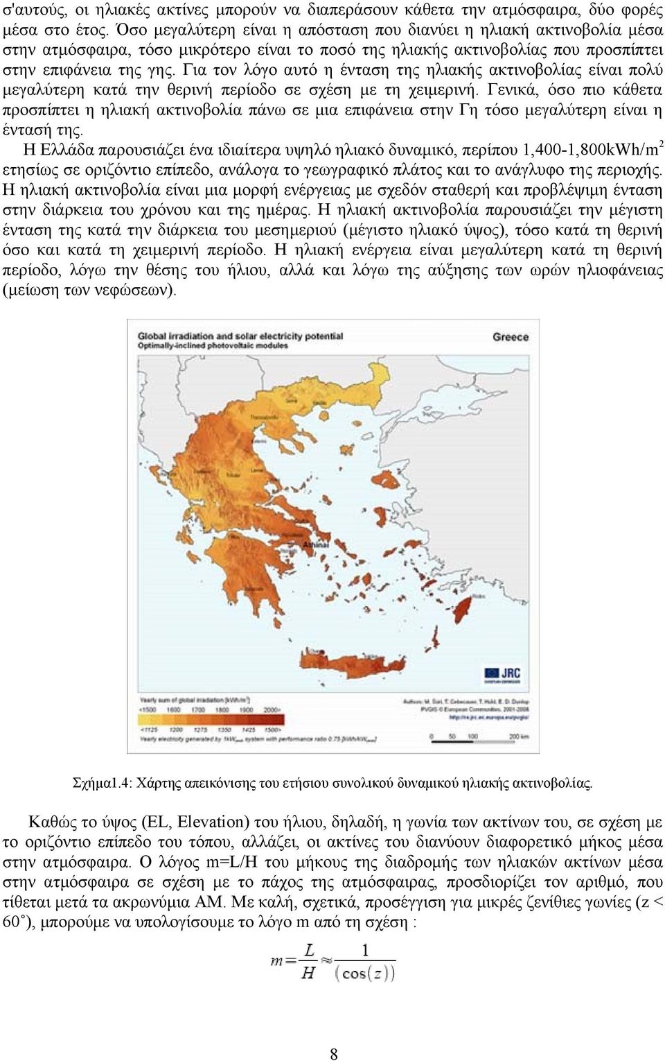 Για τον λόγο αυτό η ένταση της ηλιακής ακτινοβολίας είναι πολύ μεγαλύτερη κατά την θερινή περίοδο σε σχέση με τη χειμερινή.