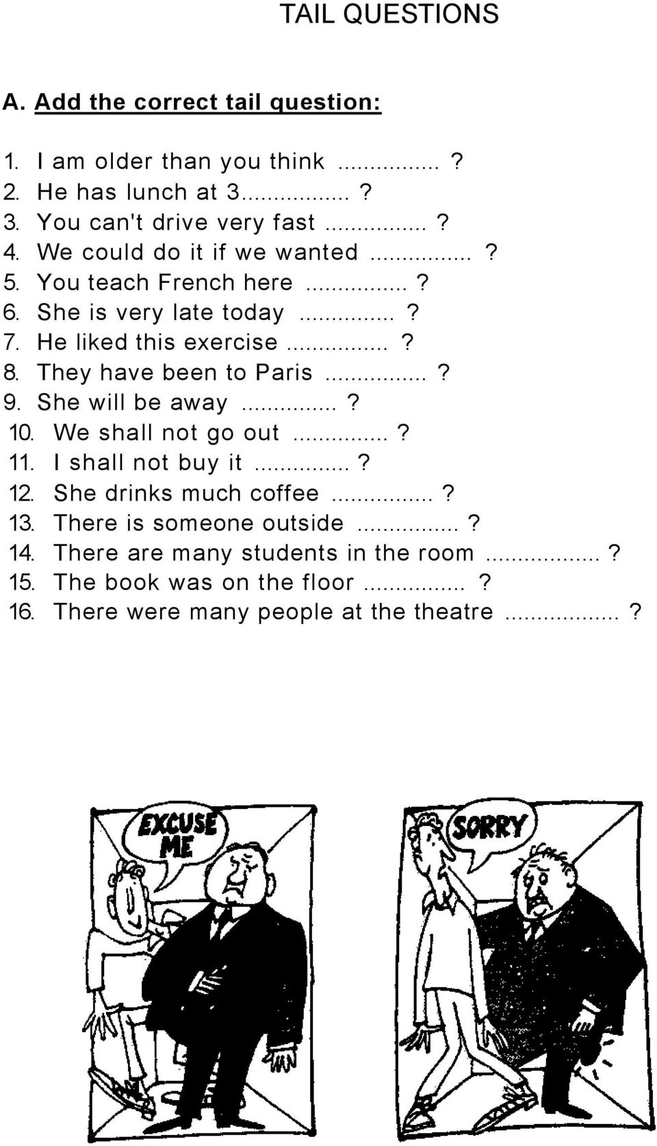 They have been to Paris...? 9. She will be away...? 10. We shall not go out...? 11. I shall not buy it...? 12. She drinks much coffee...? 13.