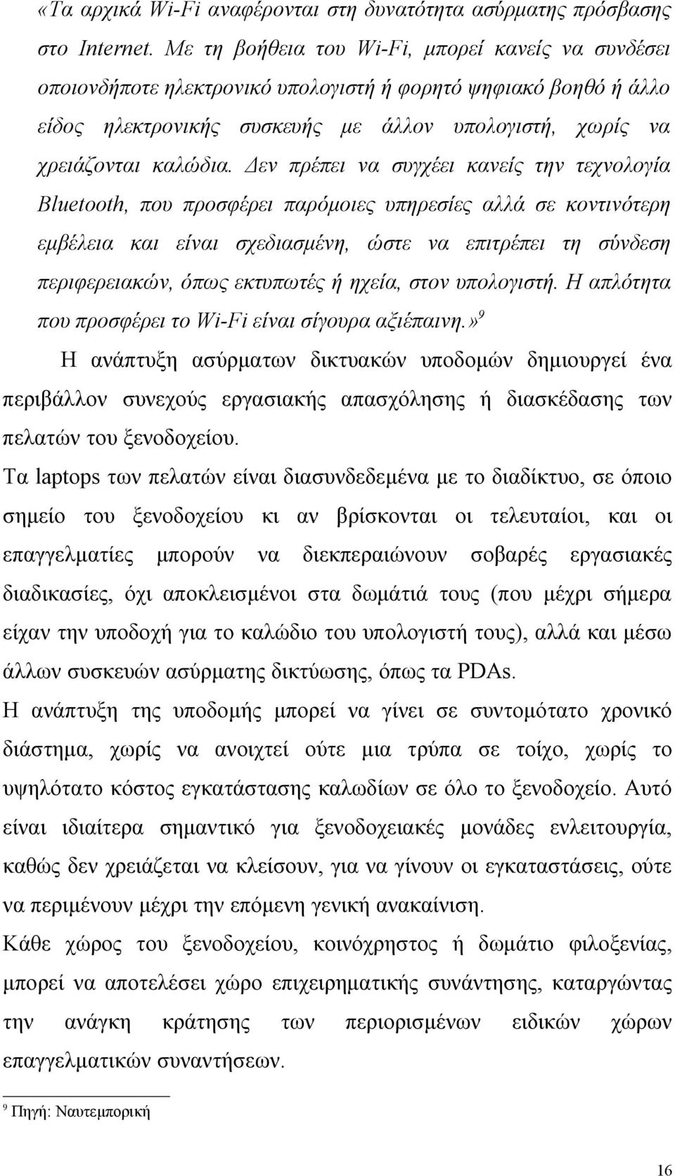 Δεν πρέπει να συγχέει κανείς την τεχνολογία Bluetooth, που προσφέρει παρόμοιες υπηρεσίες αλλά σε κοντινότερη εμβέλεια και είναι σχεδιασμένη, ώστε να επιτρέπει τη σύνδεση περιφερειακών, όπως εκτυπωτές