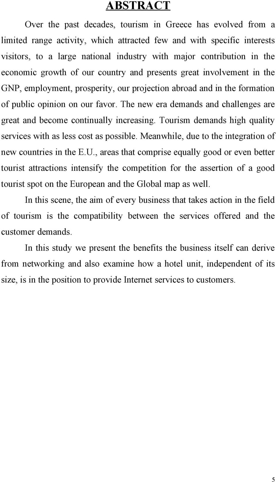 The new era demands and challenges are great and become continually increasing. Tourism demands high quality services with as less cost as possible.