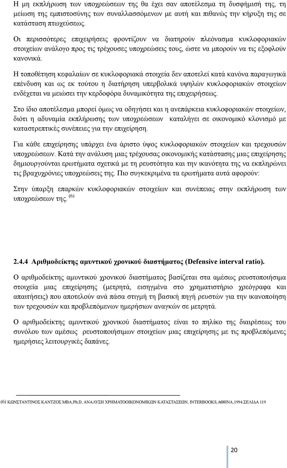 Η τοποθέτηση κεφαλαίων σε κυκλοφοριακά στοιχεία δεν αποτελεί κατά κανόνα παραγωγικά επένδυση και ως εκ τούτου η διατήρηση υπερβολικά υψηλών κυκλοφοριακών στοιχείων ενδέχεται να μειώσει την κερδοφόρα