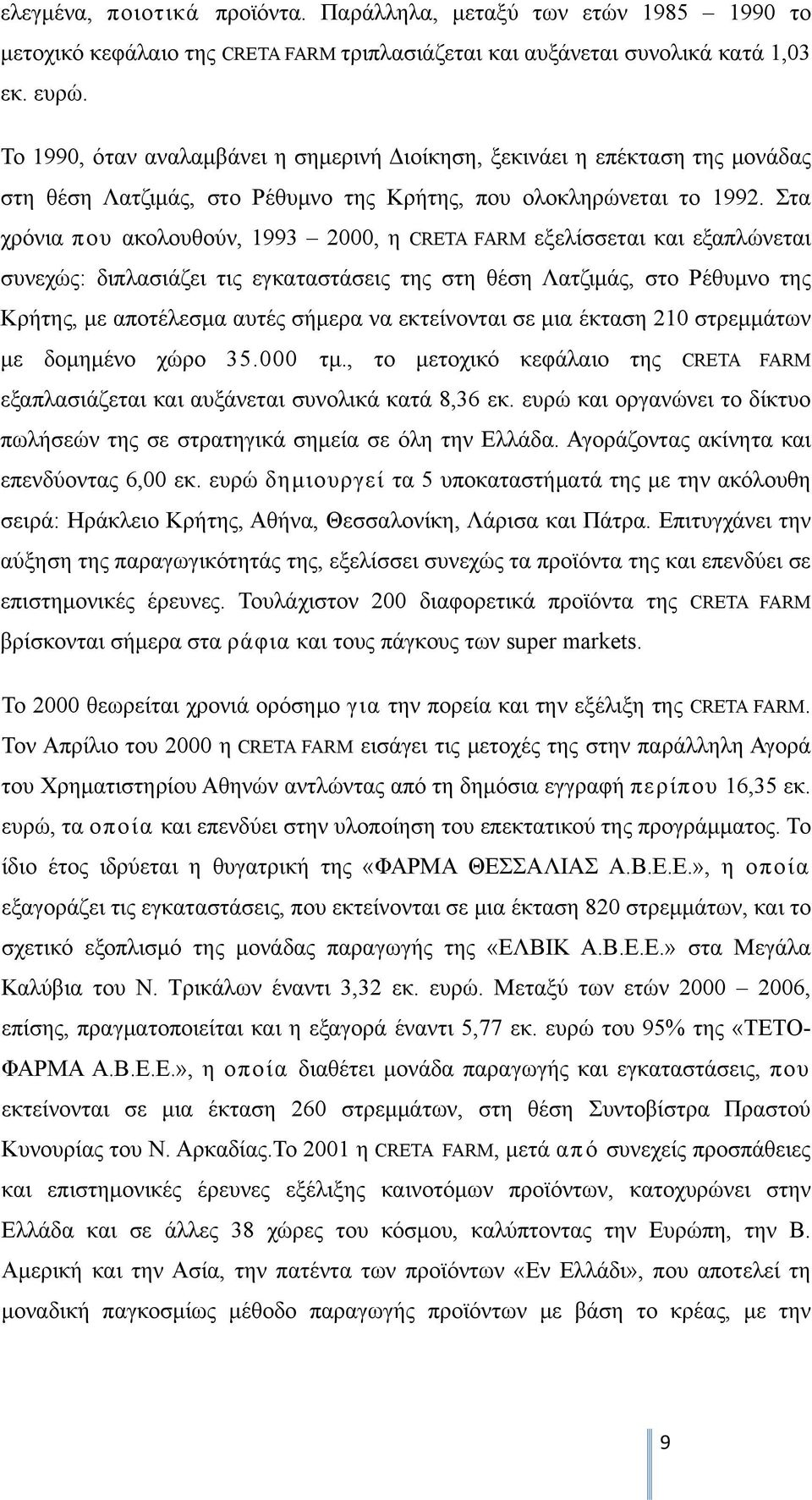 Στα χρόνια που ακολουθούν, 1993 2000, η CRETA FARM εξελίσσεται και εξαπλώνεται συνεχώς: διπλασιάζει τις εγκαταστάσεις της στη θέση Λατζιμάς, στο Ρέθυμνο της Κρήτης, με αποτέλεσμα αυτές σήμερα να