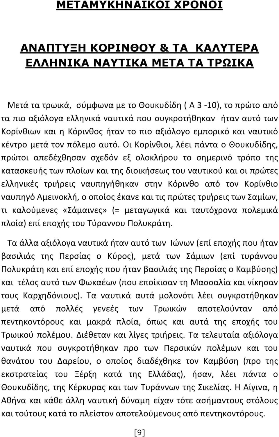 Οι Κορίνθιοι, λέει πάντα ο Θουκυδίδης, πρώτοι απεδέχθησαν σχεδόν εξ ολοκλήρου το σημερινό τρόπο της κατασκευής των πλοίων και της διοικήσεως του ναυτικού και οι πρώτες ελληνικές τριήρεις ναυπηγήθηκαν