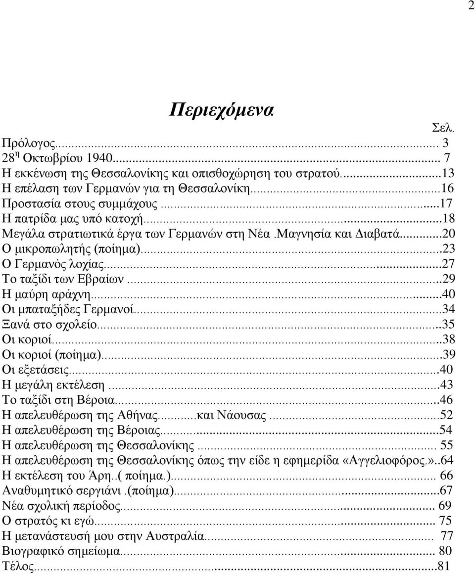 ..40 Οι μπαταξήδες Γερμανοί...34 Ξανά στο σχολείο...35 Οι κοριοί...38 Οι κοριοί (ποίημα)...39 Οι εξετάσεις...40 Η μεγάλη εκτέλεση...43 Το ταξίδι στη Βέροια...46 Η απελευθέρωση της Αθήνας...και Νάουσας.