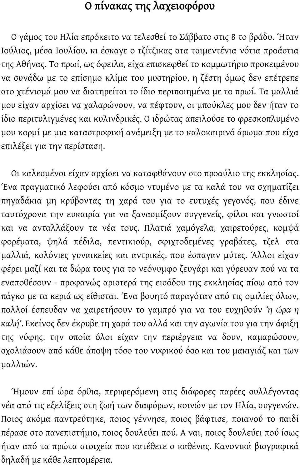 Το πρωί, ως όφειλα, είχα επισκεφθεί το κομμωτήριο προκειμένου να συνάδω με το επίσημο κλίμα του μυστηρίου, η ζέστη όμως δεν επέτρεπε στο χτένισμά μου να διατηρείται το ίδιο περιποιημένο με το πρωί.