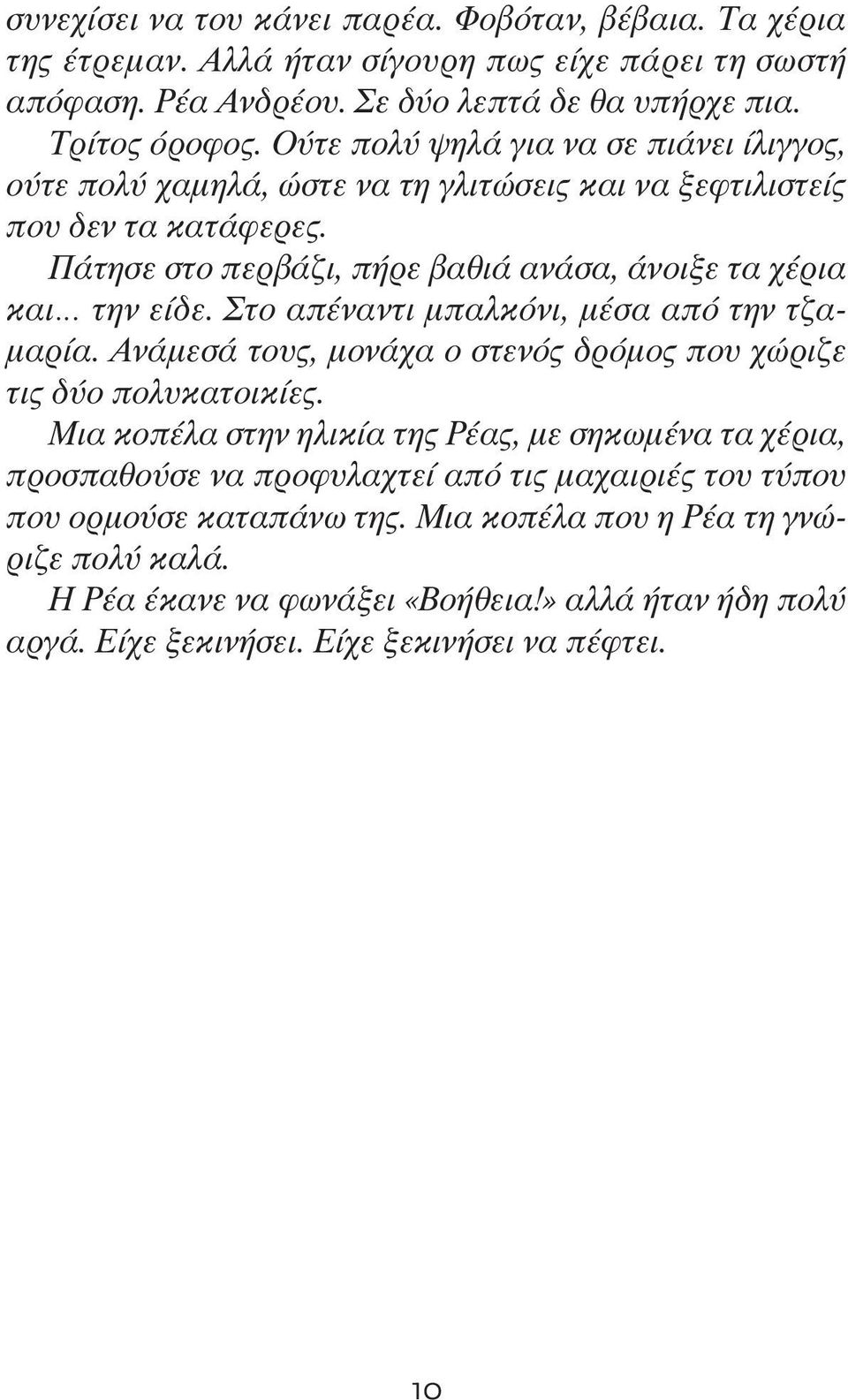 Στο απέναντι μπαλκόνι, μέσα από την τζαμαρία. Ανάμεσά τους, μονάχα ο στενός δρόμος που χώριζε τις δύο πολυκατοικίες.