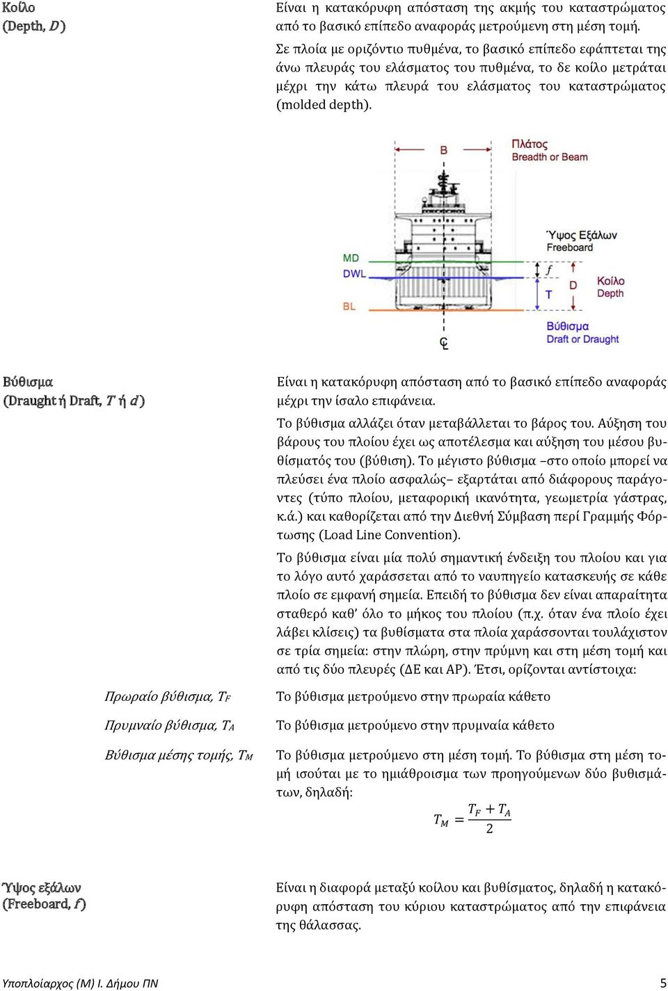 Βύθισμα (Draught ή Draft, T ή d ) Πρωραίο βύθισμα, ΤF Πρυμναίο βύθισμα, ΤΑ Βύθισμα μέσης τομής, ΤΜ Είναι η κατακόρυφη απόσταση από το βασικό επίπεδο αναφοράς μέχρι την ίσαλο επιφάνεια.