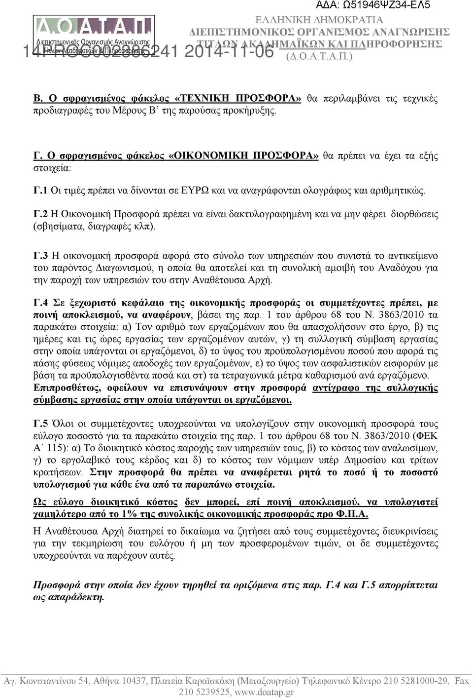 Γ.3 Η οικονομική προσφορά αφορά στο σύνολο των υπηρεσιών που συνιστά το αντικείμενο του παρόντος Διαγωνισμού, η οποία θα αποτελεί και τη συνολική αμοιβή του Αναδόχου για την παροχή των υπηρεσιών του