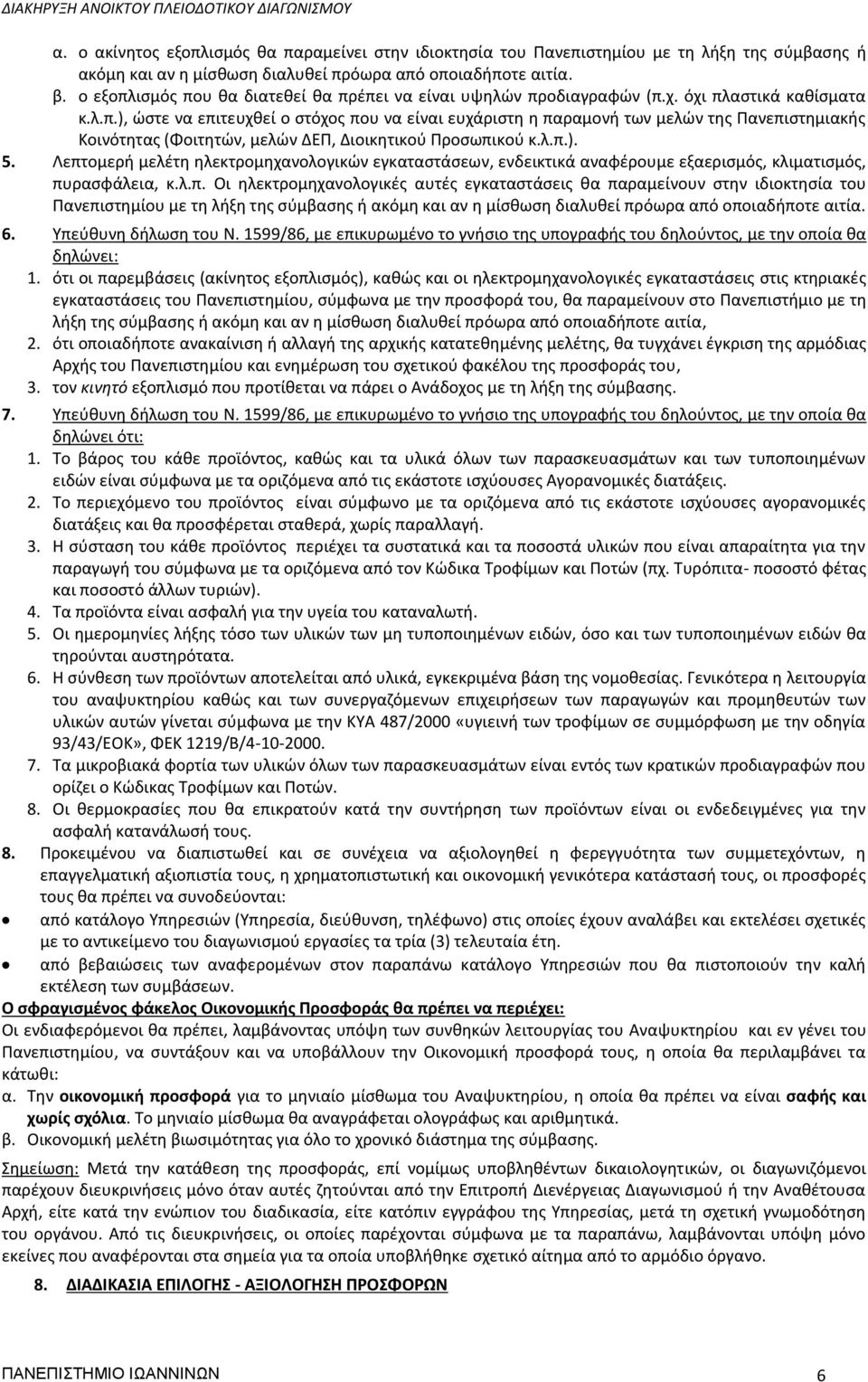 λ.π.). 5. Λεπτομερή μελέτη ηλεκτρομηχανολογικών εγκαταστάσεων, ενδεικτικά αναφέρουμε εξαερισμός, κλιματισμός, πυρασφάλεια, κ.λ.π. Οι ηλεκτρομηχανολογικές αυτές εγκαταστάσεις θα παραμείνουν στην ιδιοκτησία του Πανεπιστημίου με τη λήξη της σύμβασης ή ακόμη και αν η μίσθωση διαλυθεί πρόωρα από οποιαδήποτε αιτία.