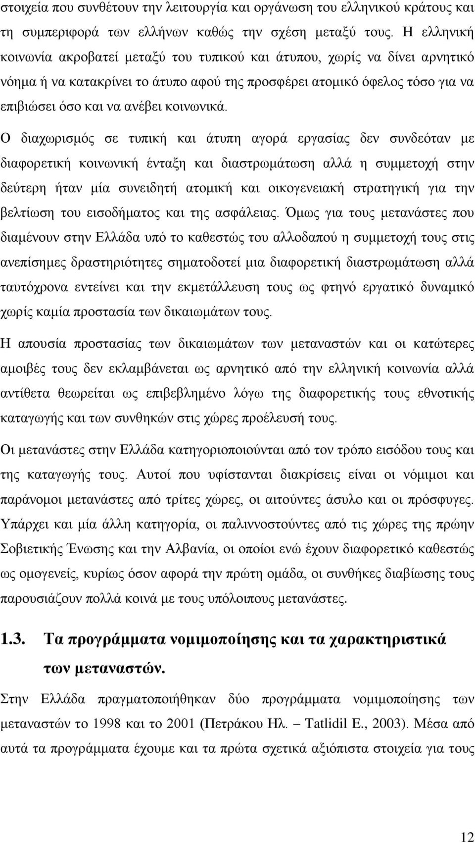 Ο διαχωρισμός σε τυπική και άτυπη αγορά εργασίας δεν συνδεόταν με διαφορετική κοινωνική ένταξη και διαστρωμάτωση αλλά η συμμετοχή στην δεύτερη ήταν μία συνειδητή ατομική και οικογενειακή στρατηγική