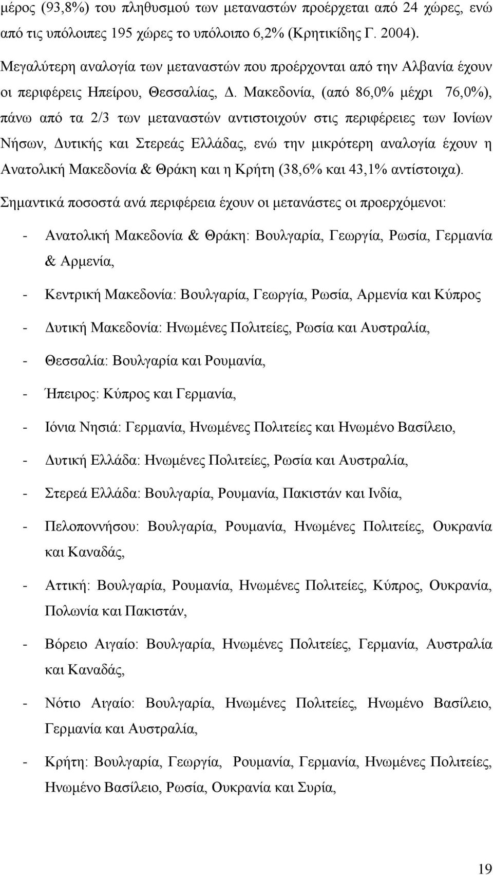 Μακεδονία, (από 86,0% μέχρι 76,0%), πάνω από τα 2/3 των μεταναστών αντιστοιχούν στις περιφέρειες των Ιονίων Νήσων, Δυτικής και Στερεάς Ελλάδας, ενώ την μικρότερη αναλογία έχουν η Ανατολική Μακεδονία