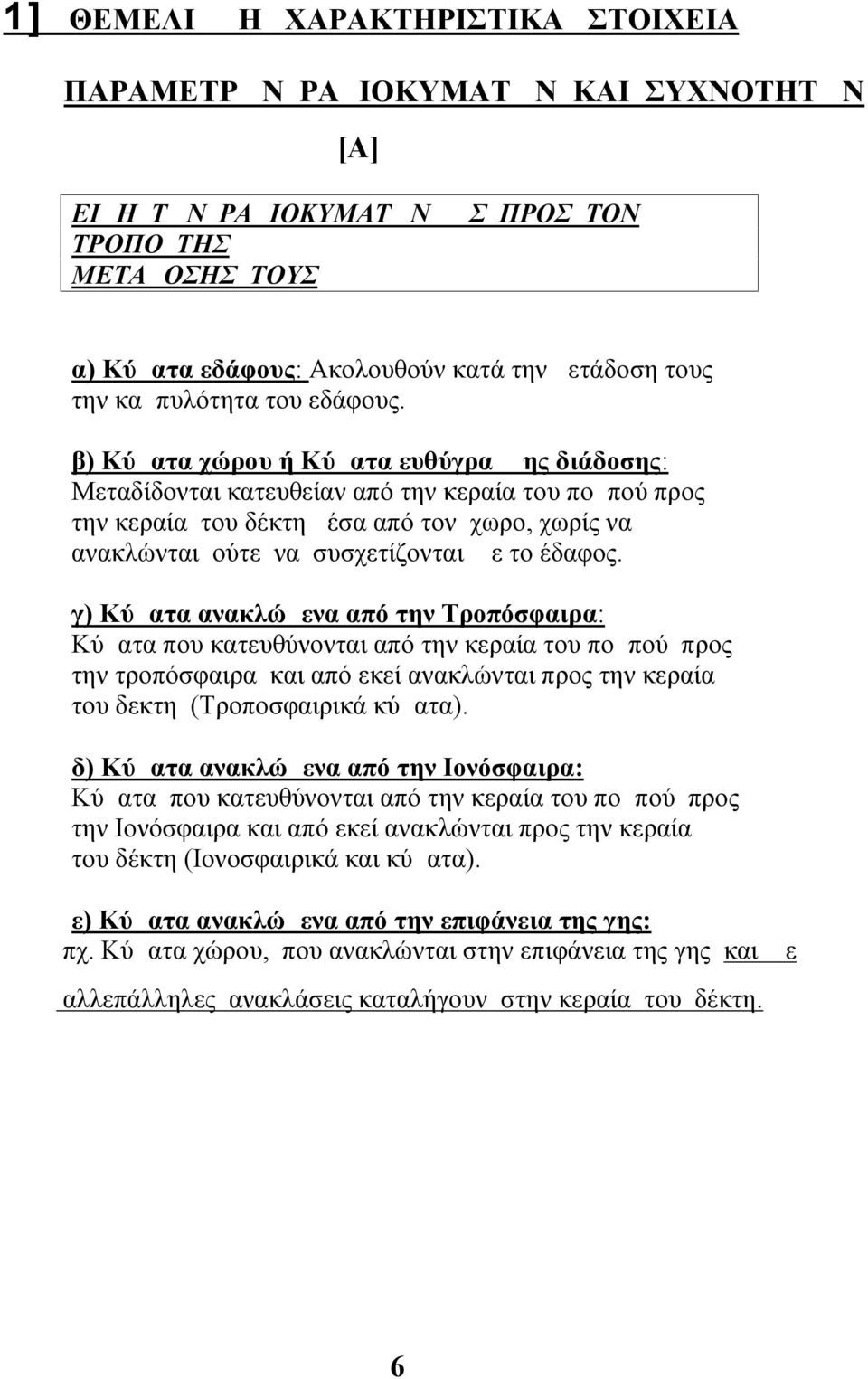 β) Κύματα χώρου ή Κύματα ευθύγραμμης διάδοσης: Μεταδίδονται κατευθείαν από την κεραία του πομπού προς την κεραία του δέκτη μέσα από τον χωρο, χωρίς να ανακλώνται ούτε να συσχετίζονται με το έδαφος.