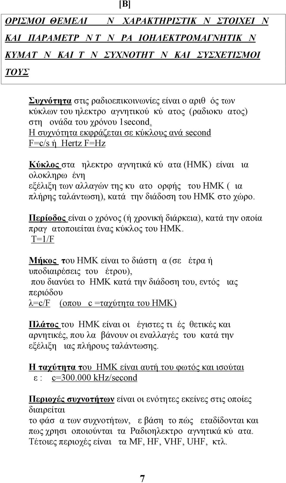 Η συχνότητα εκφράζεται σε κύκλους ανά second F=c/s ή Hertz F=Hz Κύκλος στα ηλεκτρομαγνητικά κύματα (ΗΜΚ) είναι μια ολοκληρωμένη εξέλιξη των αλλαγών της κυματομορφής του ΗΜΚ (μια πλήρης ταλάντωση),