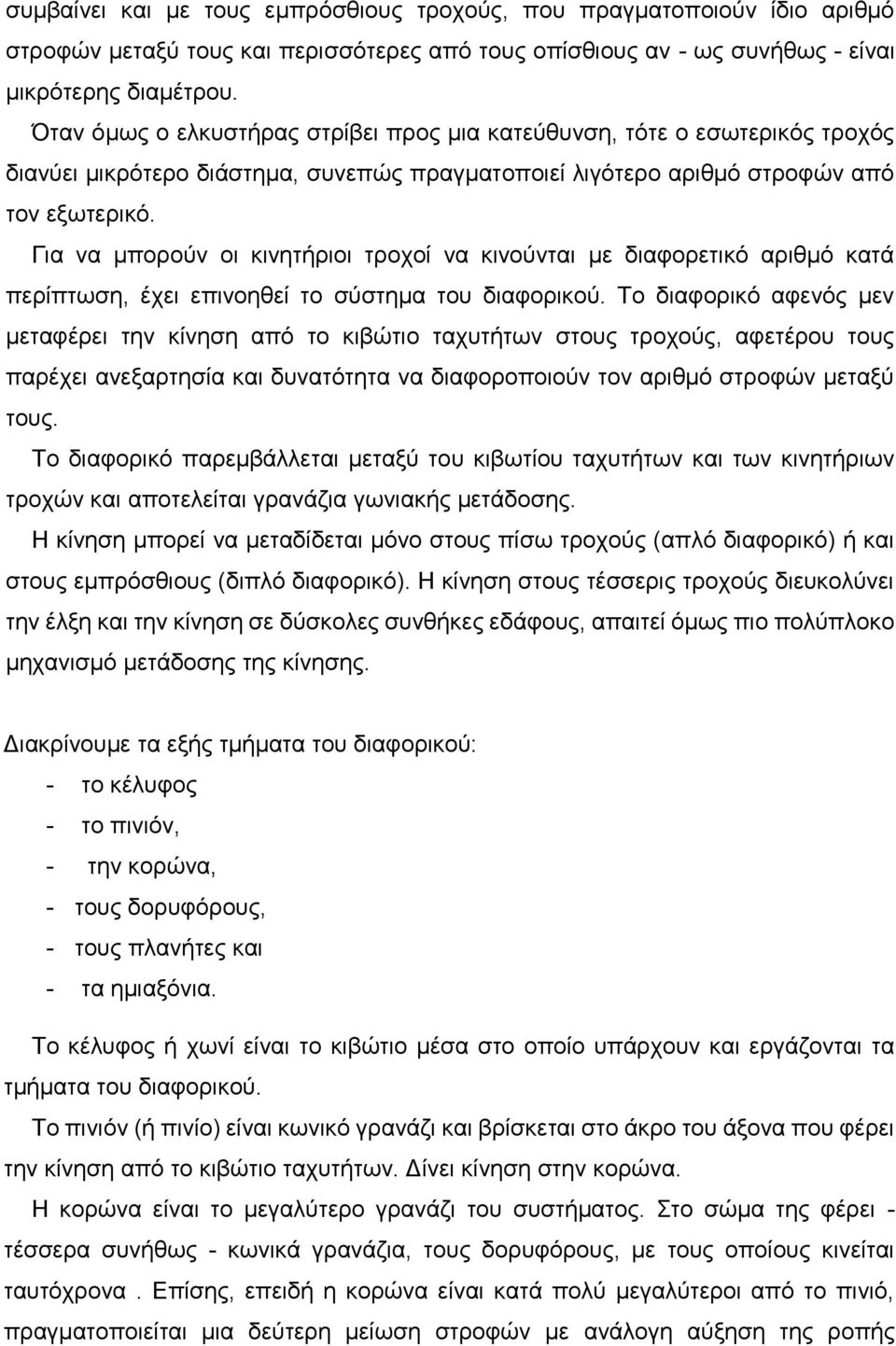 Για να μπορούν οι κινητήριοι τροχοί να κινούνται με διαφορετικό αριθμό κατά περίπτωση, έχει επινοηθεί το σύστημα του διαφορικού.