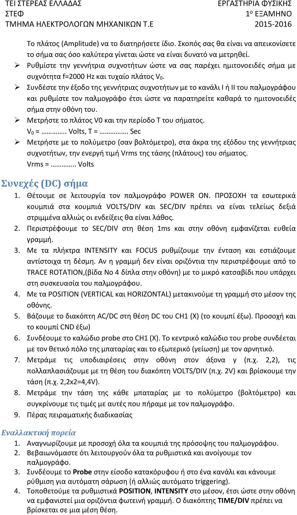 Συνδέστε την έξοδο της γεννήτριας συχνοτήτων με το κανάλι Ι ή ΙΙ του παλμογράφου και ρυθμίστε τον παλμογράφο έτσι ώστε να παρατηρείτε καθαρά το ημιτονοειδές σήμα στην οθόνη του.