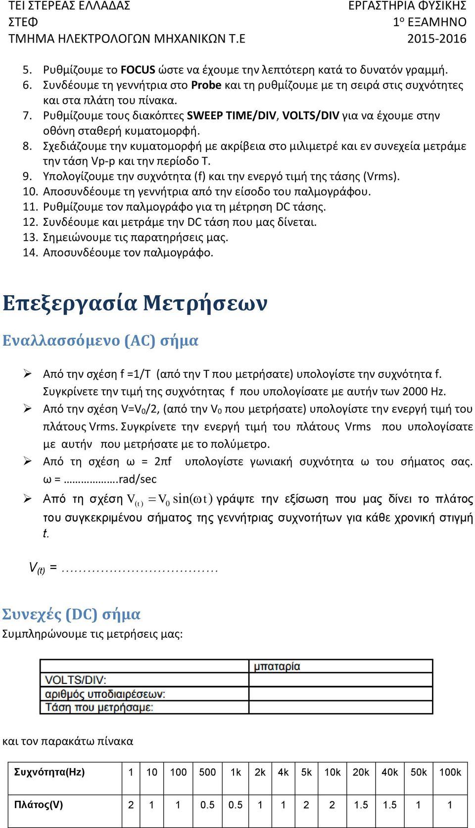 Σχεδιάζουμε την κυματομορφή με ακρίβεια στο μιλιμετρέ και εν συνεχεία μετράμε την τάση Vp-p και την περίοδο Τ. 9. Υπολογίζουμε την συχνότητα (f) και την ενεργό τιμή της τάσης (Vrms). 10.