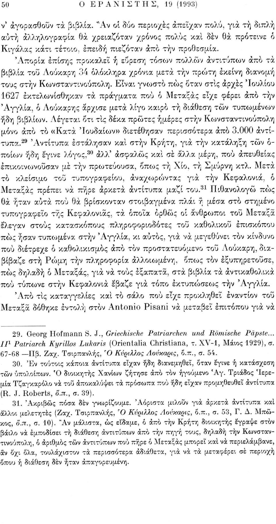 'Απορία επίσης προκαλεί ή εύρεση τόσίον πολλών αντιτύπων άπο τα βιβλία του Λούκαρη 34 ολόκληρα χρόνια μετά τήν πρώτη εκείνη διανομή τους στην Κωνσταντινούπολη.