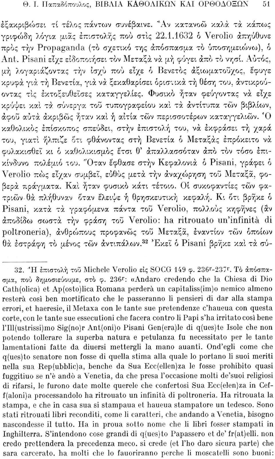 Αυτός, μη λογαριάζοντας την ισχύ πού είχε ό Βενετός αξιωματούχος, έφυγε κρυφά για τη Βενετία, για να ξεκαθαρίσει οριστικά τη θέση του, αντικρούοντας τίς έκτοξευθεϊσες καταγγελίες.