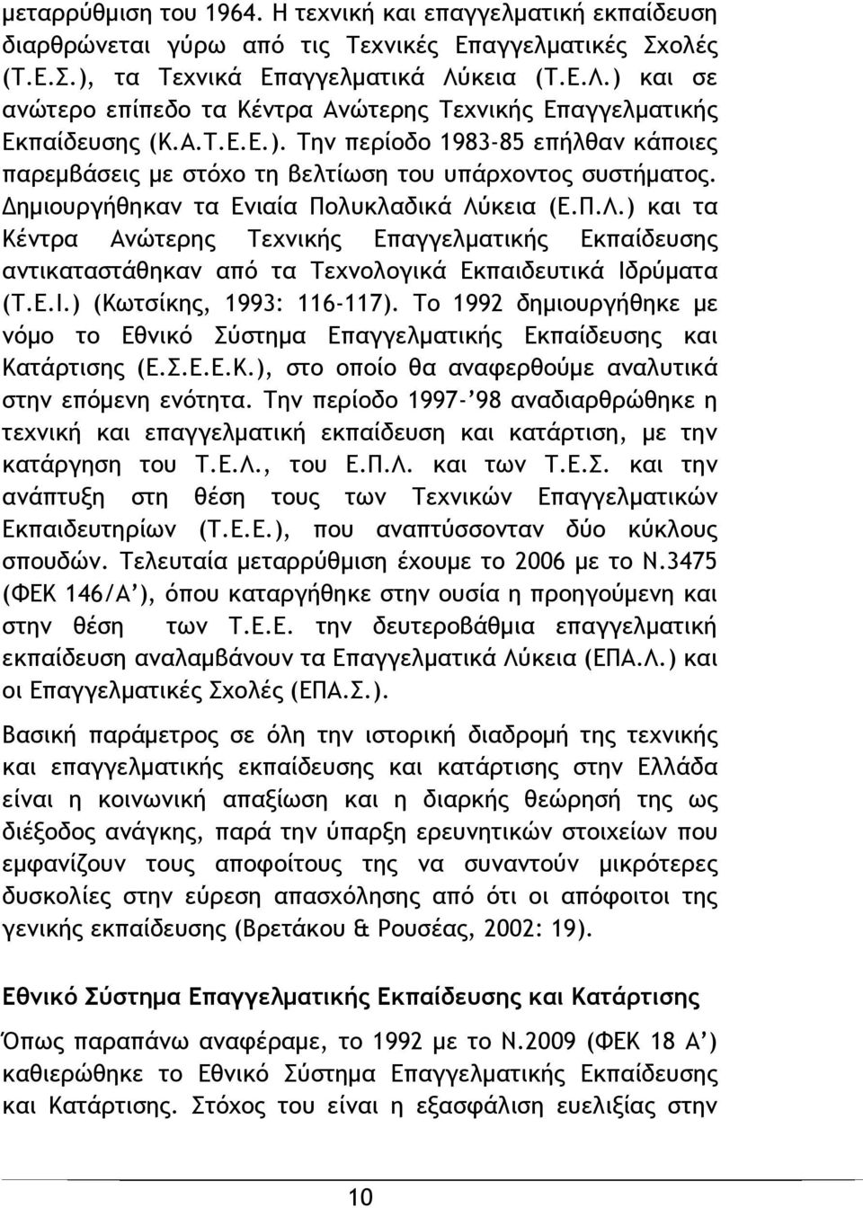 Δημιουργήθηκαν τα Ενιαία Πολυκλαδικά Λύκεια (Ε.Π.Λ.) και τα Κέντρα Ανώτερης Τεχνικής Επαγγελματικής Εκπαίδευσης αντικαταστάθηκαν από τα Τεχνολογικά Εκπαιδευτικά Ιδρύματα (Τ.Ε.Ι.) (Κωτσίκης, 1993: 116-117).