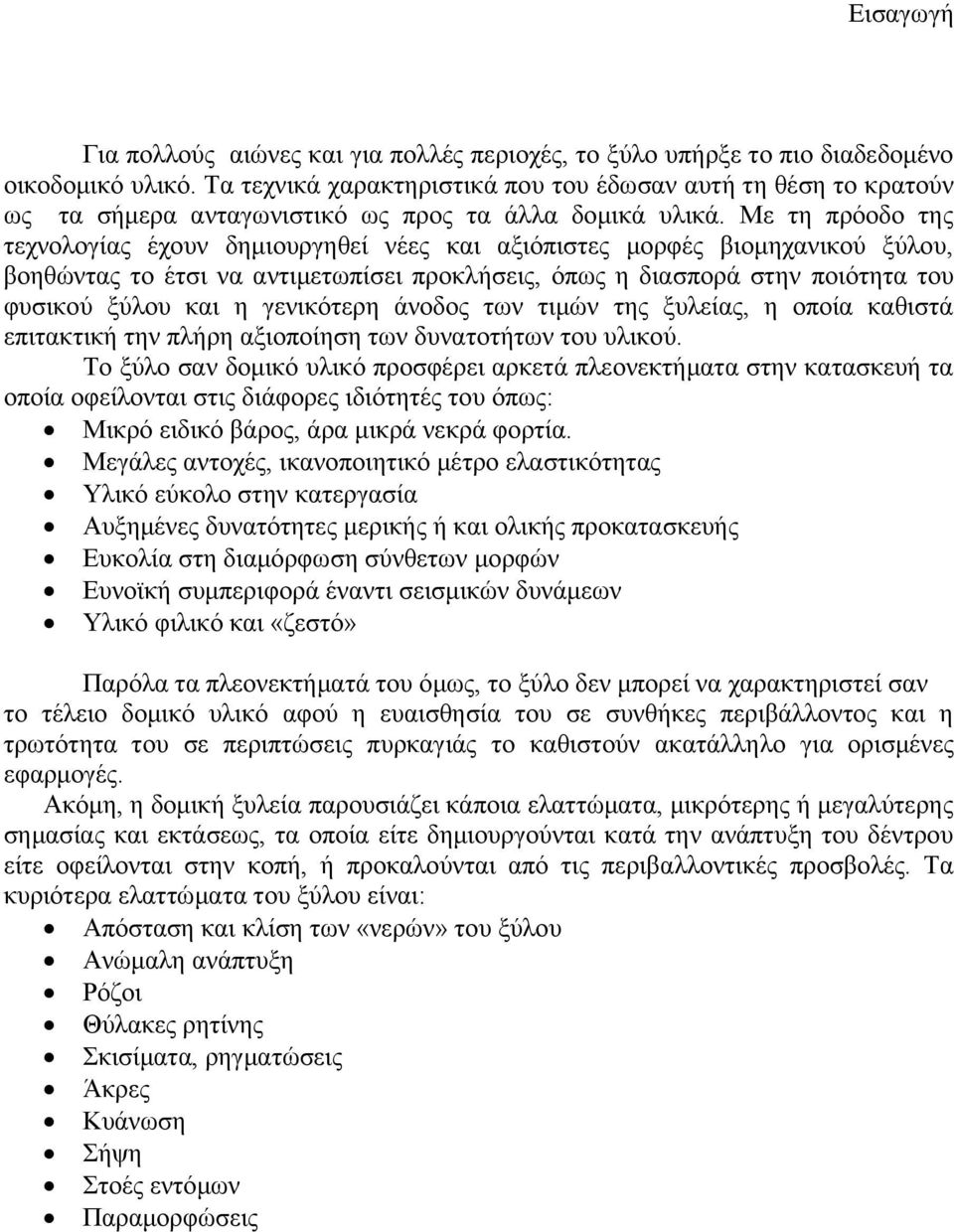 Με τη πρόοδο της τεχνολογίας έχουν δημιουργηθεί νέες και αξιόπιστες μορφές βιομηχανικού ξύλου, βοηθώντας το έτσι να αντιμετωπίσει προκλήσεις, όπως η διασπορά στην ποιότητα του φυσικού ξύλου και η