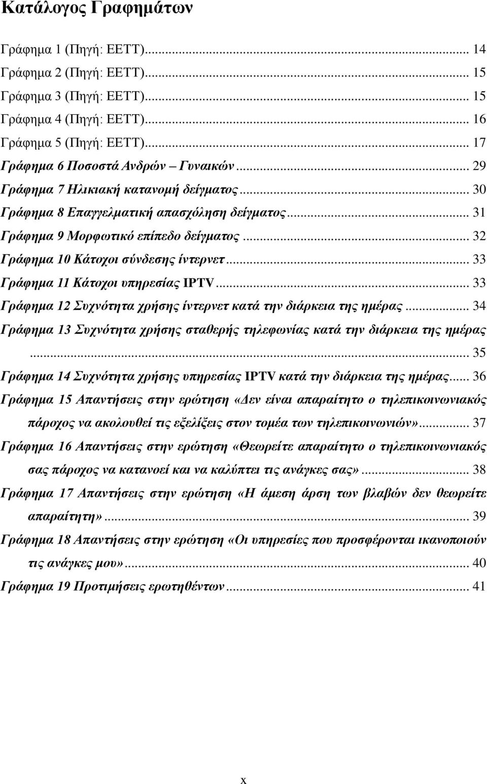 .. 33 Γπάθημα 11 Κάηοσοι ςπηπεζίαρ IPTV... 33 Γπάθημα 12 Σςσνόηηηα σπήζηρ ίνηεπνεη καηά ηην διάπκεια ηηρ ημέπαρ... 34 Γπάθημα 13 Σςσνόηηηα σπήζηρ ζηαθεπήρ ηηλεθωνίαρ καηά ηην διάπκεια ηηρ ημέπαρ.