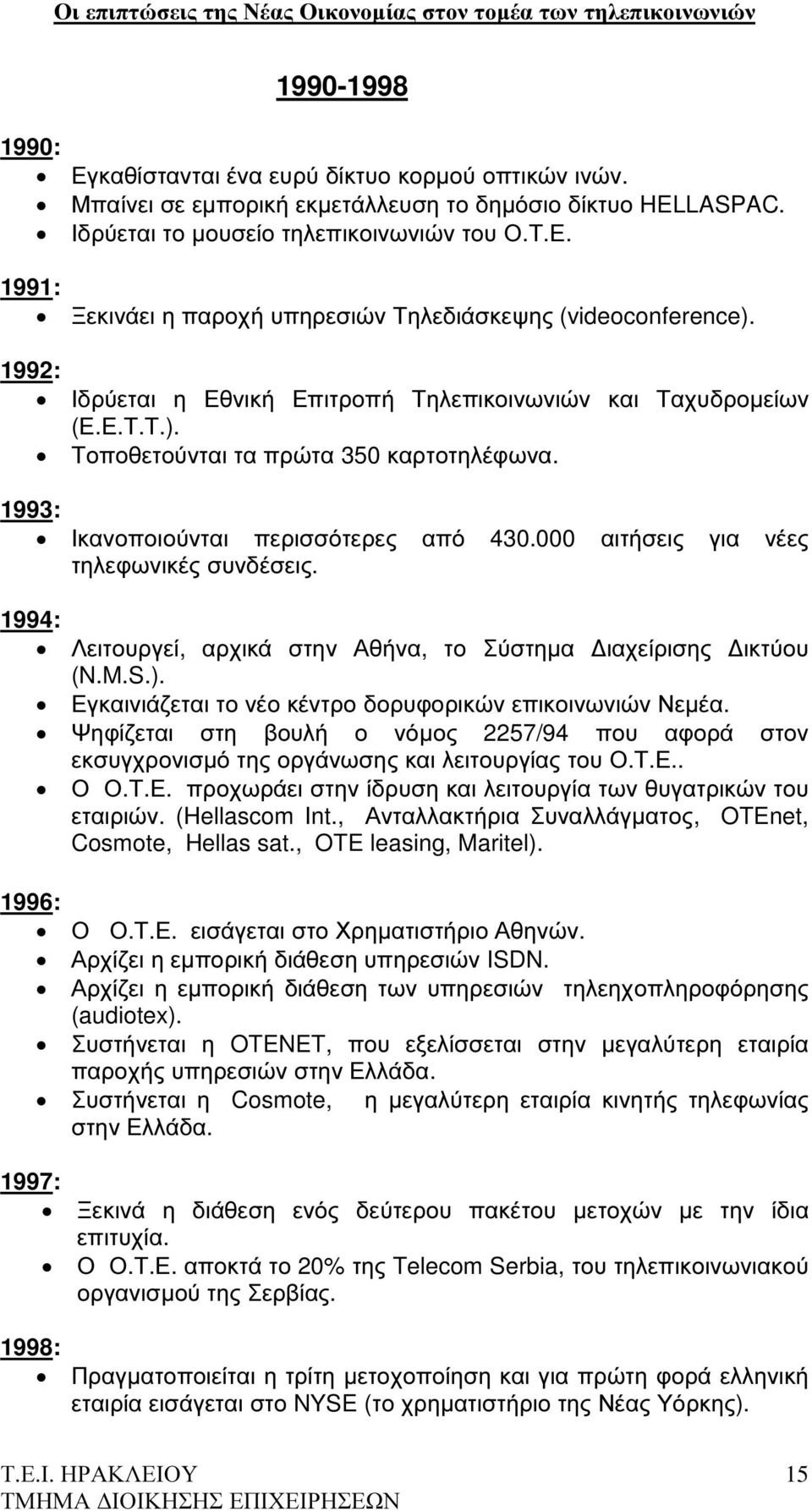 000 αιτήσεις για νέες τηλεφωνικές συνδέσεις. 1994: Λειτουργεί, αρχικά στην Αθήνα, το Σύστηµα ιαχείρισης ικτύου (N.M.S.). Εγκαινιάζεται το νέο κέντρο δορυφορικών επικοινωνιών Νεµέα.