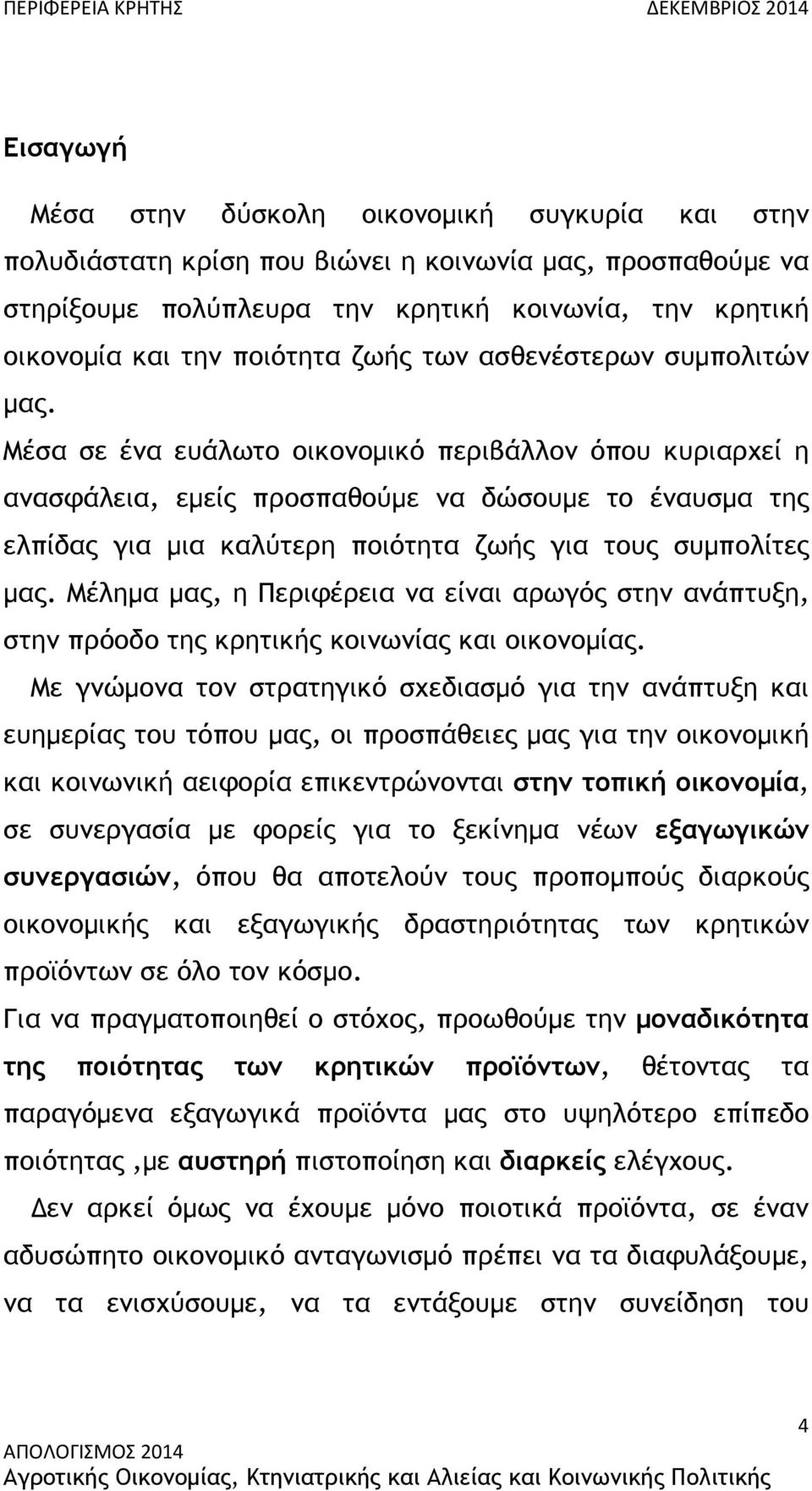 Μέσα σε ένα ευάλωτο οικονοµικό περιβάλλον όπου κυριαρχεί η ανασφάλεια, εµείς προσπαθούµε να δώσουµε το έναυσµα της ελπίδας για µια καλύτερη ποιότητα ζωής για τους συµπολίτες µας.