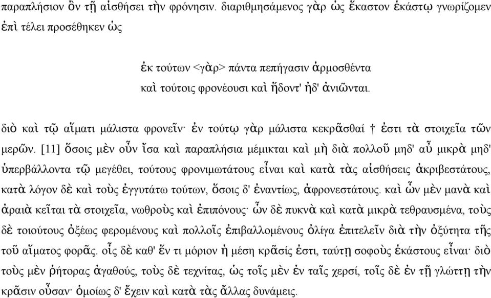 [11] ὅσοι μὲ οὖ ἴσα κα ὶ παραπλήσια μέμικται κα ὶ μ ὴ δι ὰ πολλο ῦ μηδ' α ὖ μικρ ὰ μηδ' ὑπερβάλλοτα τ ῷ μεγέθει, τούτου φροιμωτάτου εἶαι κα ὶ κατ ὰ τὰ αἰσθήσει ἀ κριβεστάτου, κατ ὰ λόγο δ ὲ κα ὶ τοὺ